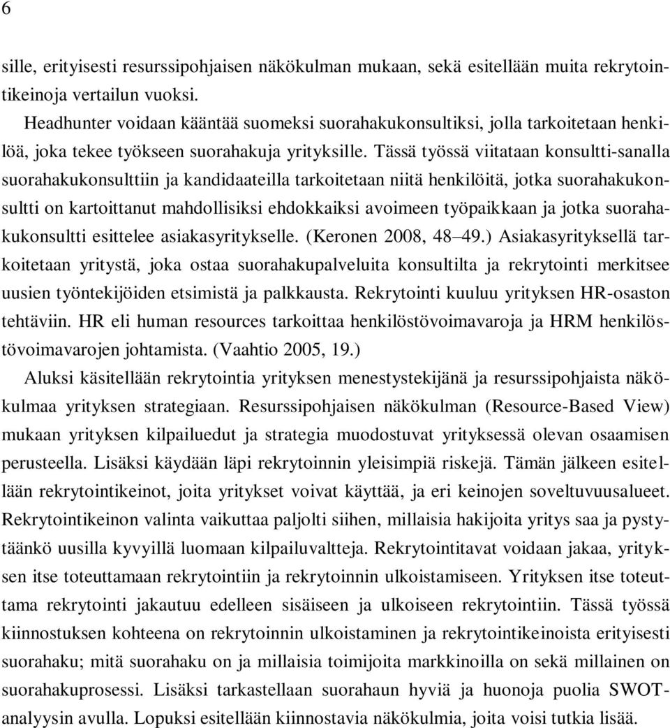 Tässä työssä viitataan konsultti-sanalla suorahakukonsulttiin ja kandidaateilla tarkoitetaan niitä henkilöitä, jotka suorahakukonsultti on kartoittanut mahdollisiksi ehdokkaiksi avoimeen työpaikkaan