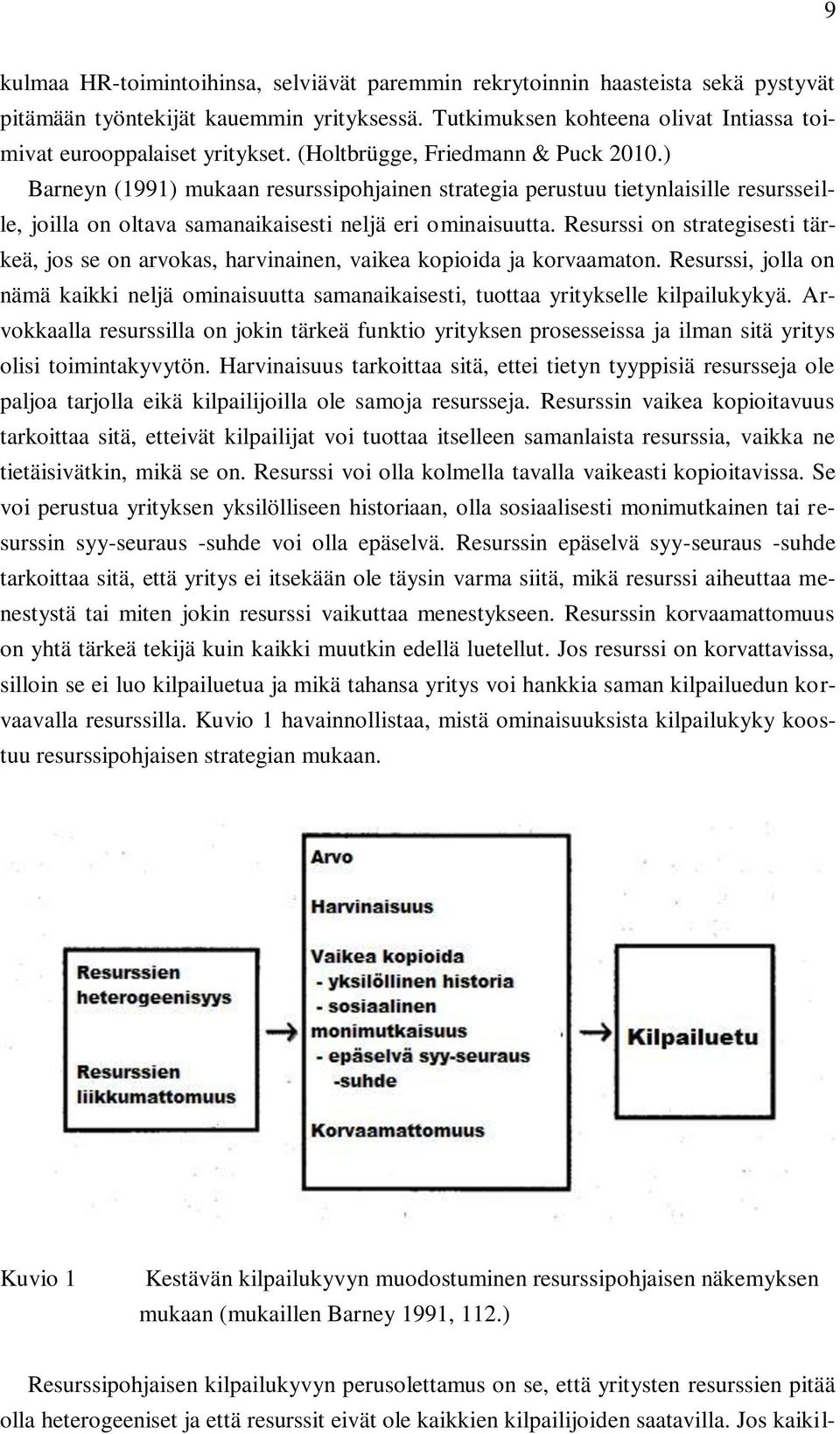 Resurssi on strategisesti tärkeä, jos se on arvokas, harvinainen, vaikea kopioida ja korvaamaton. Resurssi, jolla on nämä kaikki neljä ominaisuutta samanaikaisesti, tuottaa yritykselle kilpailukykyä.