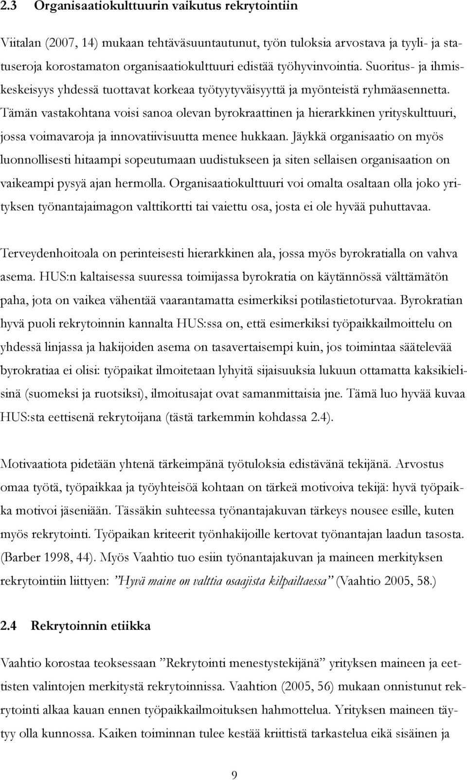 Tämän vastakohtana voisi sanoa olevan byrokraattinen ja hierarkkinen yrityskulttuuri, jossa voimavaroja ja innovatiivisuutta menee hukkaan.