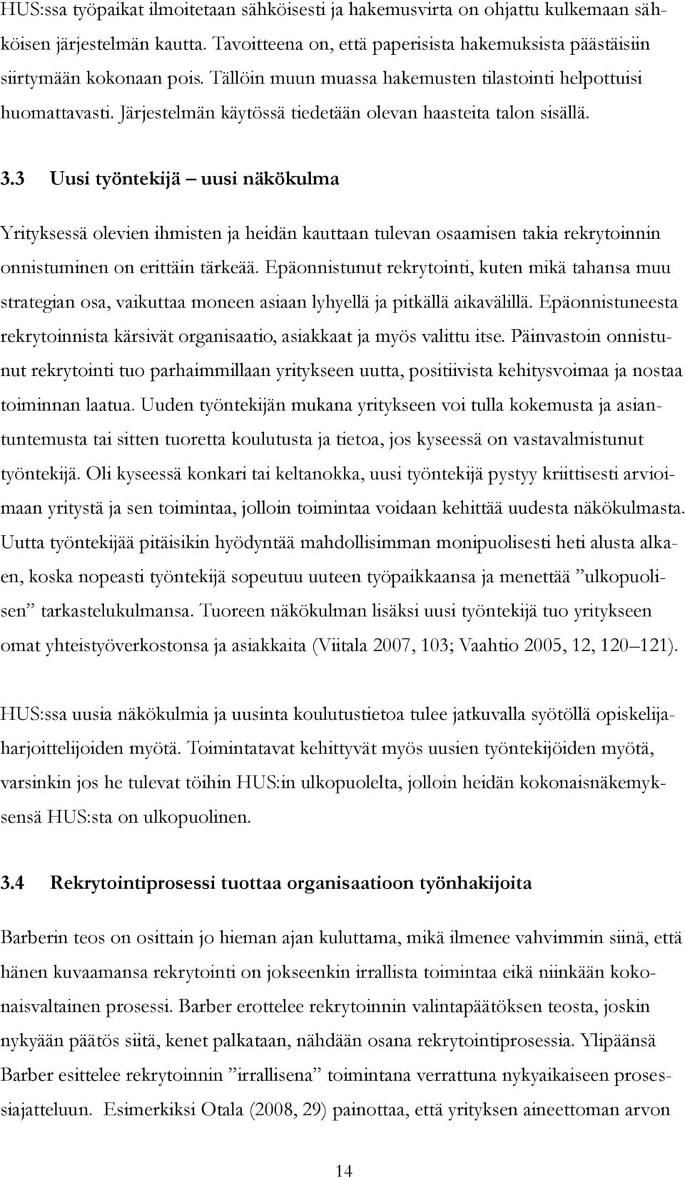 3 Uusi työntekijä uusi näkökulma Yrityksessä olevien ihmisten ja heidän kauttaan tulevan osaamisen takia rekrytoinnin onnistuminen on erittäin tärkeää.