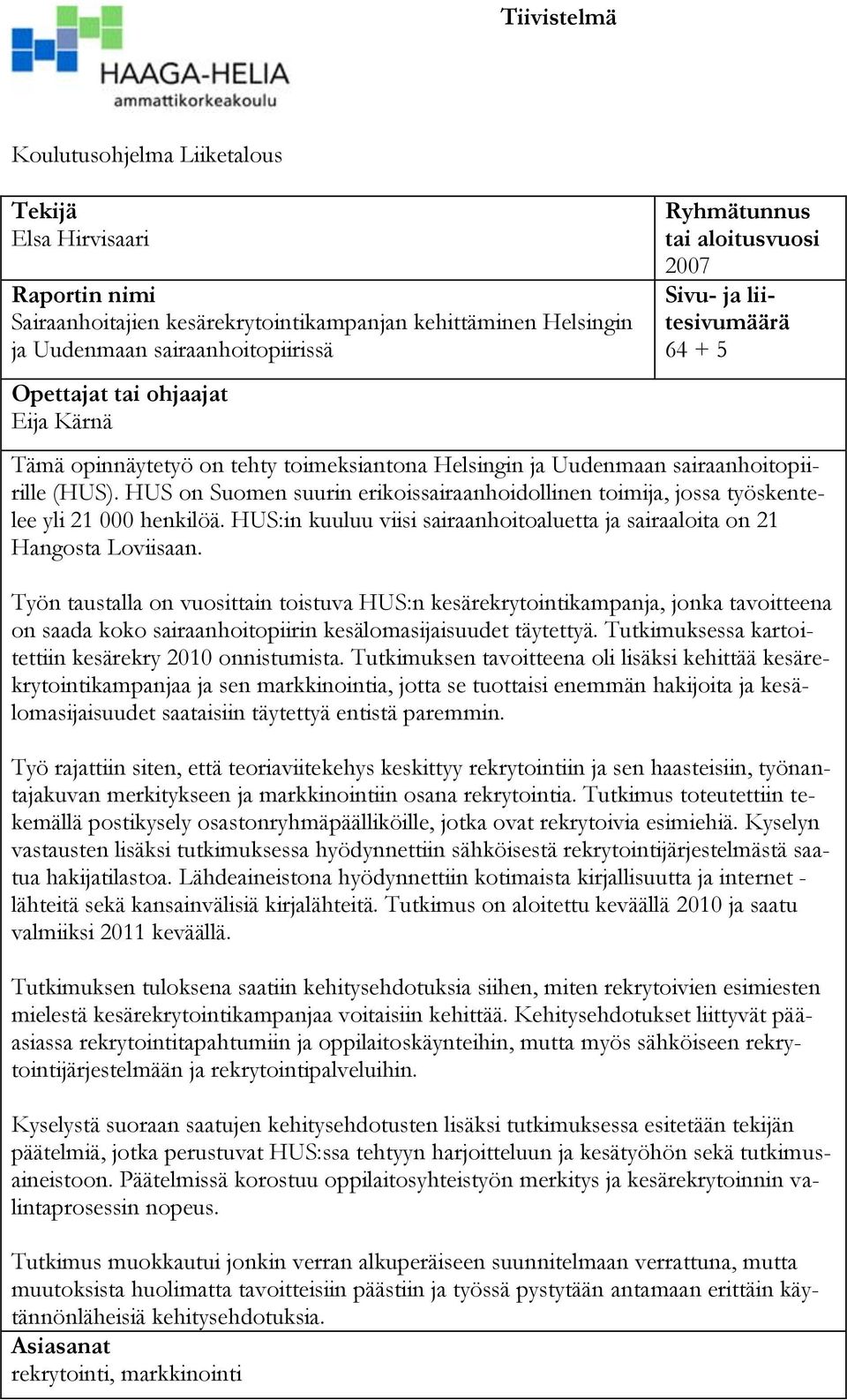 HUS on Suomen suurin erikoissairaanhoidollinen toimija, jossa työskentelee yli 21 000 henkilöä. HUS:in kuuluu viisi sairaanhoitoaluetta ja sairaaloita on 21 Hangosta Loviisaan.