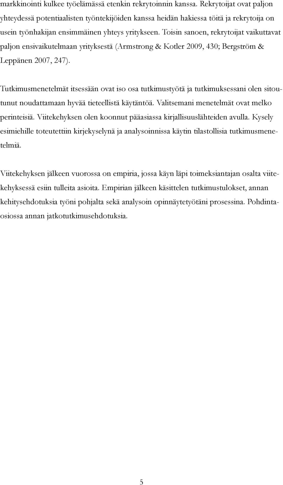 Toisin sanoen, rekrytoijat vaikuttavat paljon ensivaikutelmaan yrityksestä (Armstrong & Kotler 2009, 430; Bergström & Leppänen 2007, 247).