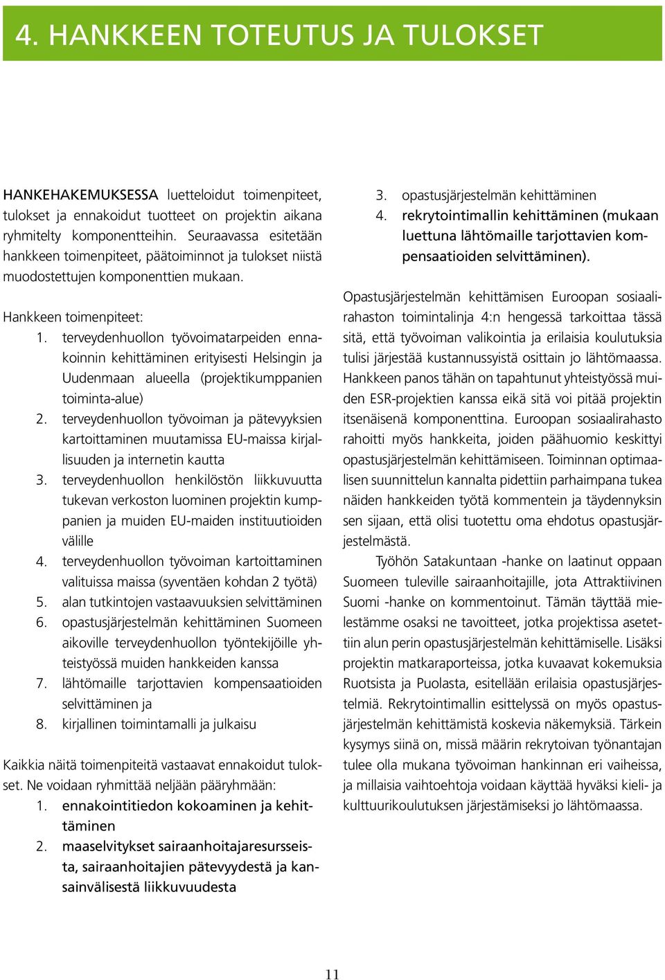 terveydenhuollon työvoimatarpeiden ennakoinnin kehittäminen erityisesti Helsingin ja Uudenmaan alueella (projektikumppanien toiminta-alue) 2.