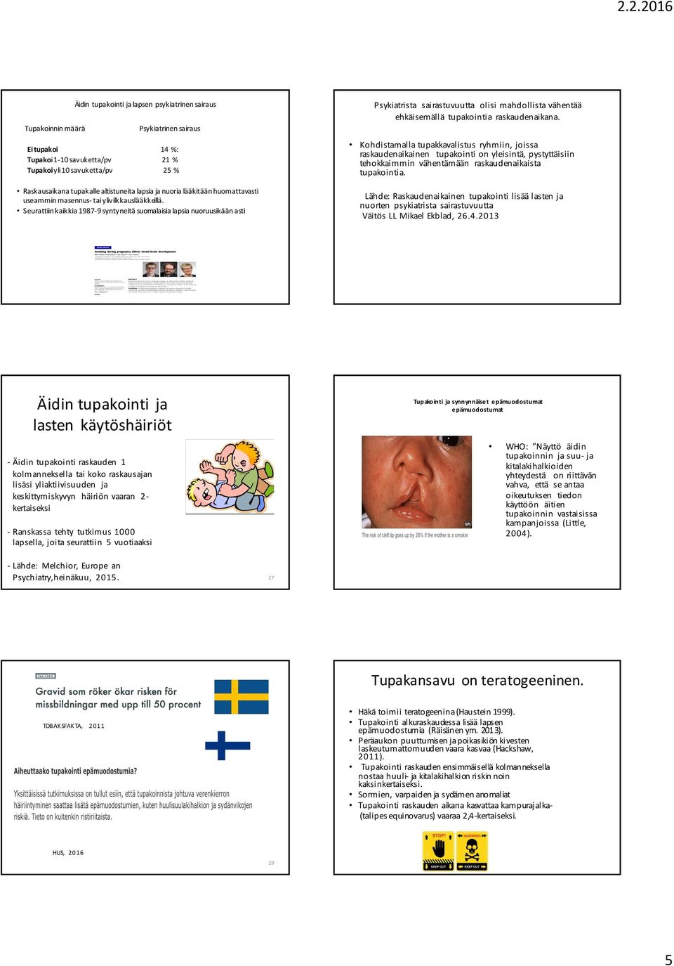 Seurattiin kaikkia 1987-9 syntyneitä suomalaisia lapsia nuoruusikään asti Psykiatrista sairastuvuutta olisi mahdollista vähentää ehkäisemällä tupakointia raskaudenaikana.