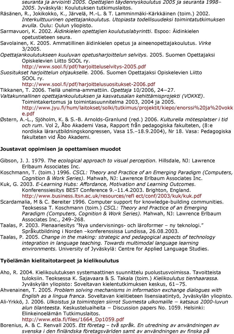 Espoo: Äidinkielen opetustieteen seura. Savolainen, K. 2005. Ammatillinen äidinkielen opetus ja aineenopettajakoulutus. Virke 3/2005. Opettajankoulutukseen kuuluvan opetusharjoittelun selvitys. 2005. Suomen Opettajaksi Opiskelevien Liitto SOOL ry.