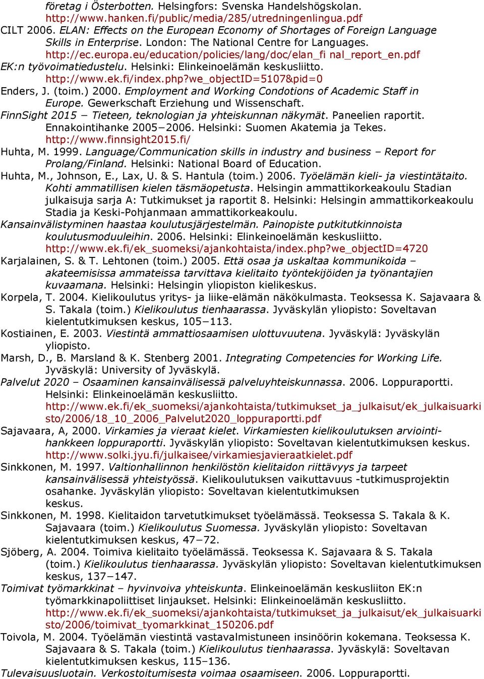 eu/education/policies/lang/doc/elan_fi nal_report_en.pdf EK:n työvoimatiedustelu. Helsinki: Elinkeinoelämän keskusliitto. http://www.ek.fi/index.php?we_objectid=5107&pid=0 Enders, J. (toim.) 2000.