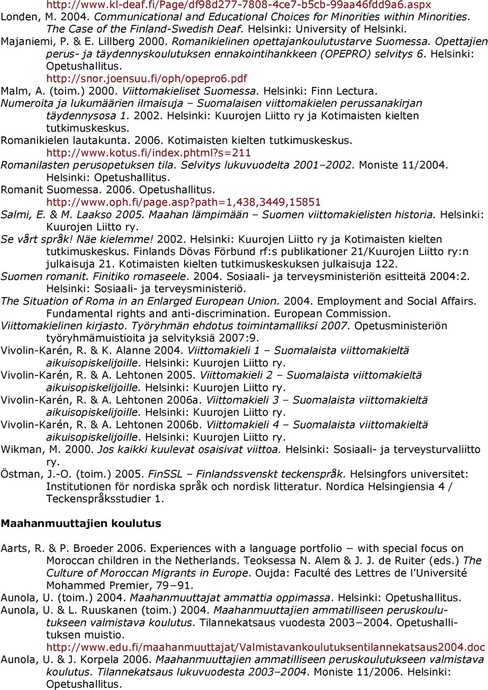 Helsinki: Opetushallitus. http://snor.joensuu.fi/oph/opepro6.pdf Malm, A. (toim.) 2000. Viittomakieliset Suomessa. Helsinki: Finn Lectura.