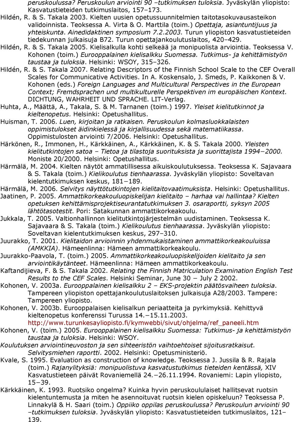 Turun yliopiston kasvatustieteiden tiedekunnan julkaisuja B72. Turun opettajankoulutuslaitos, 420 429. Hildén, R. & S. Takala 2005. Kielisalkulla kohti selkeää ja monipuolista arviointia. Teoksessa V.