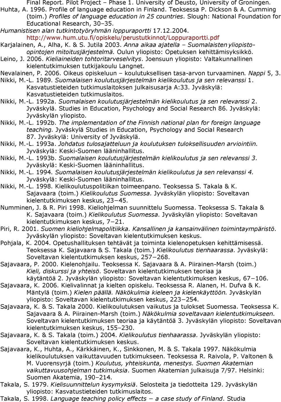 fi/opiskelu/perustutkinnot/loppuraportti.pdf Karjalainen, A., Alha, K. & S. Jutila 2003. Anna aikaa ajatella Suomalaisten yliopistoopintojen mitoitusjärjestelmä.