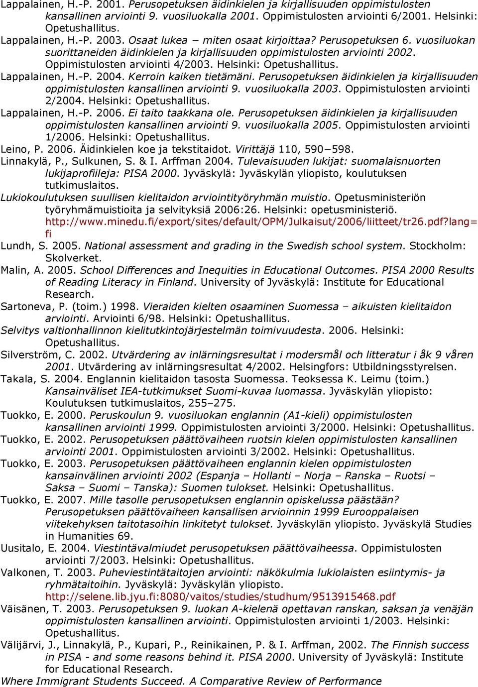 Oppimistulosten arviointi 4/2003. Helsinki: Opetushallitus. Lappalainen, H.-P. 2004. Kerroin kaiken tietämäni. Perusopetuksen äidinkielen ja kirjallisuuden oppimistulosten kansallinen arviointi 9.