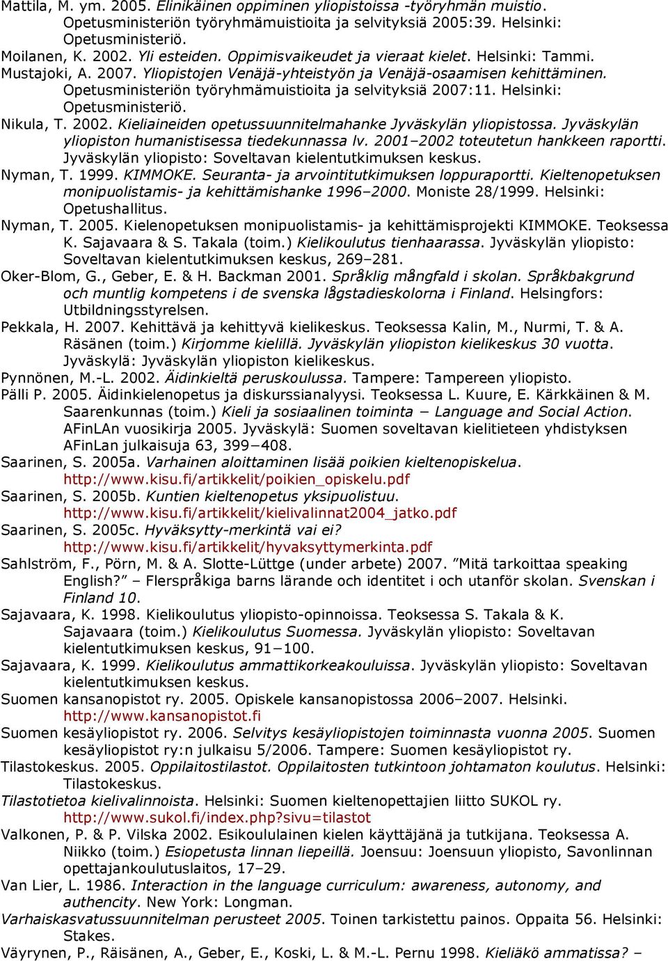 Helsinki: Opetusministeriö. Nikula, T. 2002. Kieliaineiden opetussuunnitelmahanke Jyväskylän yliopistossa. Jyväskylän yliopiston humanistisessa tiedekunnassa lv.