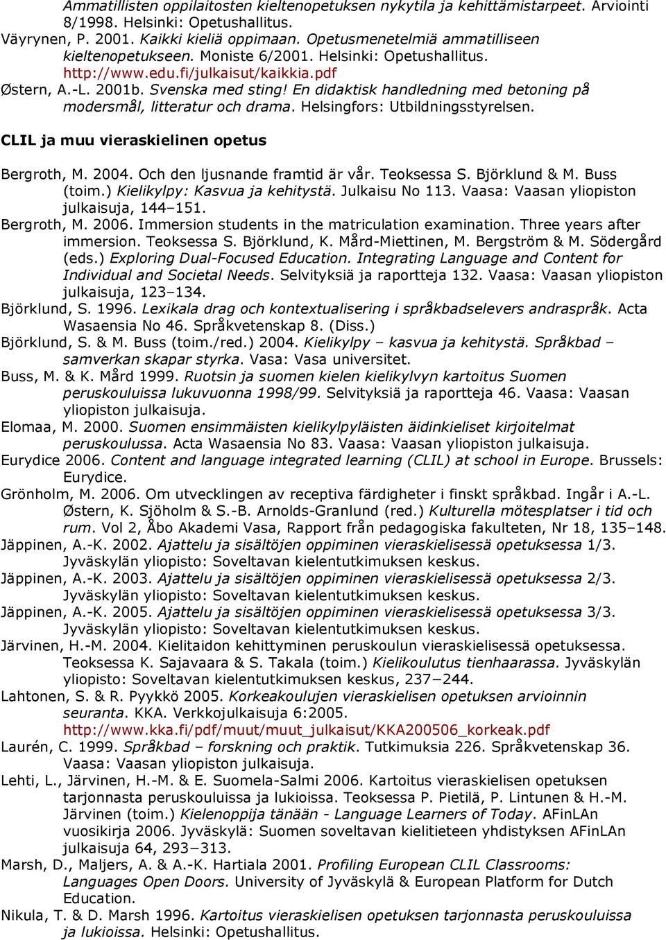 En didaktisk handledning med betoning på modersmål, litteratur och drama. Helsingfors: Utbildningsstyrelsen. CLIL ja muu vieraskielinen opetus Bergroth, M. 2004. Och den ljusnande framtid är vår.