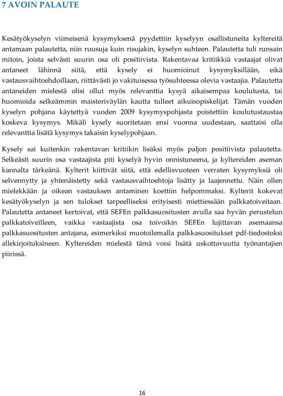Rakentavaa kritiikkiä vastaajat olivat antaneet lähinnä siitä, että kysely ei huomioinut kysymyksillään, eikä vastausvaihtoehdoillaan, riittävästi jo vakituisessa työsuhteessa olevia vastaajia.