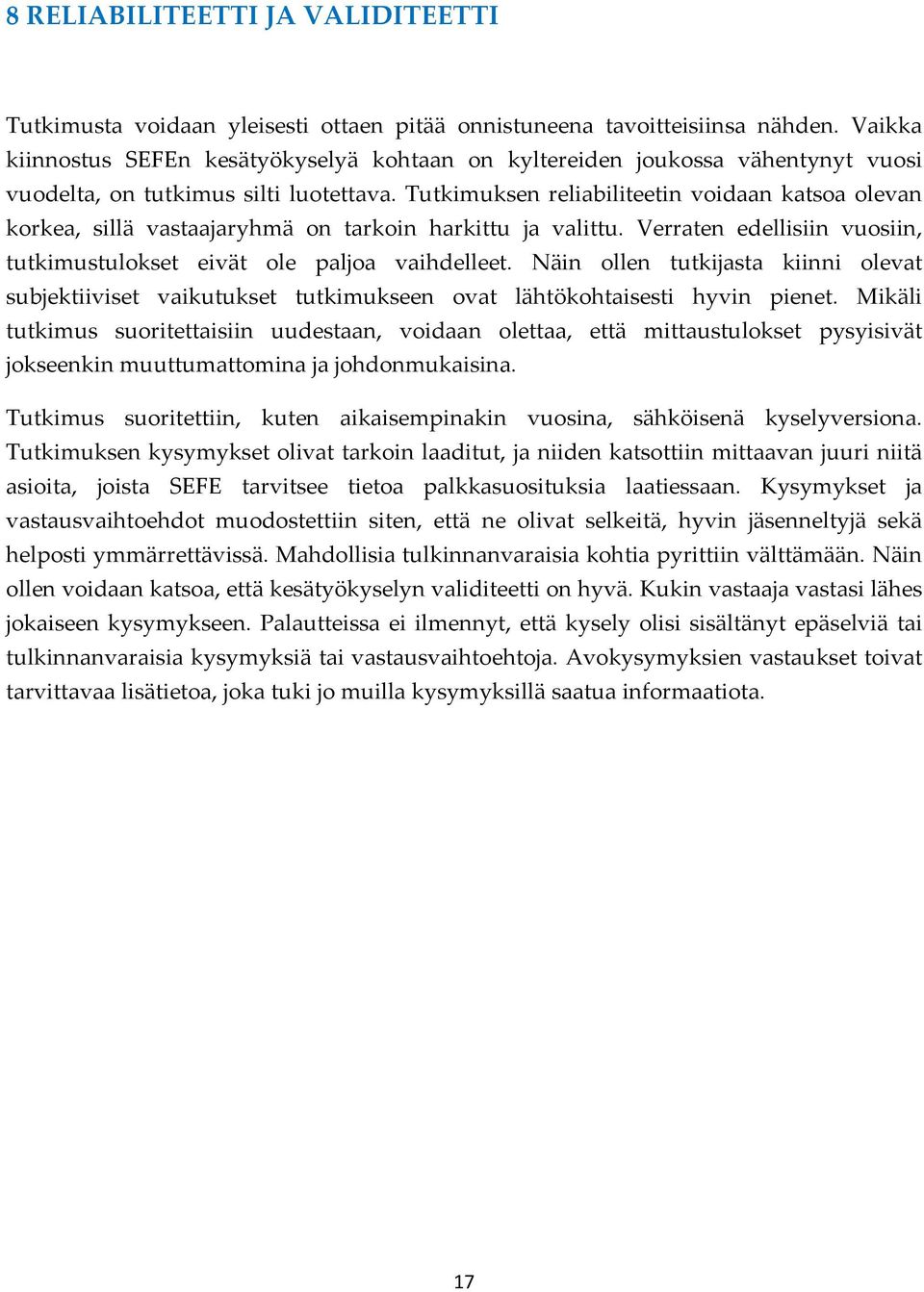 Tutkimuksen reliabiliteetin voidaan katsoa olevan korkea, sillä vastaajaryhmä on tarkoin harkittu ja valittu. Verraten edellisiin vuosiin, tutkimustulokset eivät ole paljoa vaihdelleet.