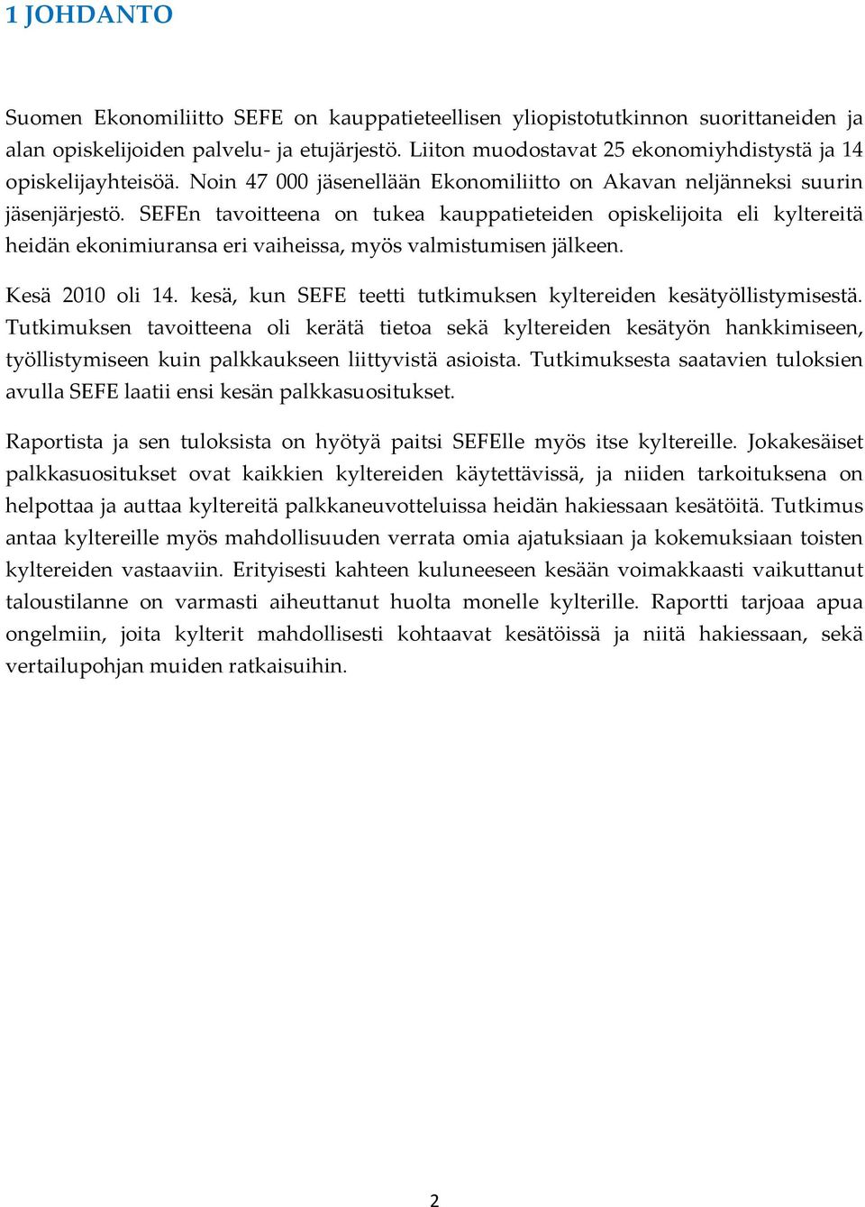 SEFEn tavoitteena on tukea kauppatieteiden opiskelijoita eli kyltereitä heidän ekonimiuransa eri vaiheissa, myös valmistumisen jälkeen. Kesä 2010 oli 14.