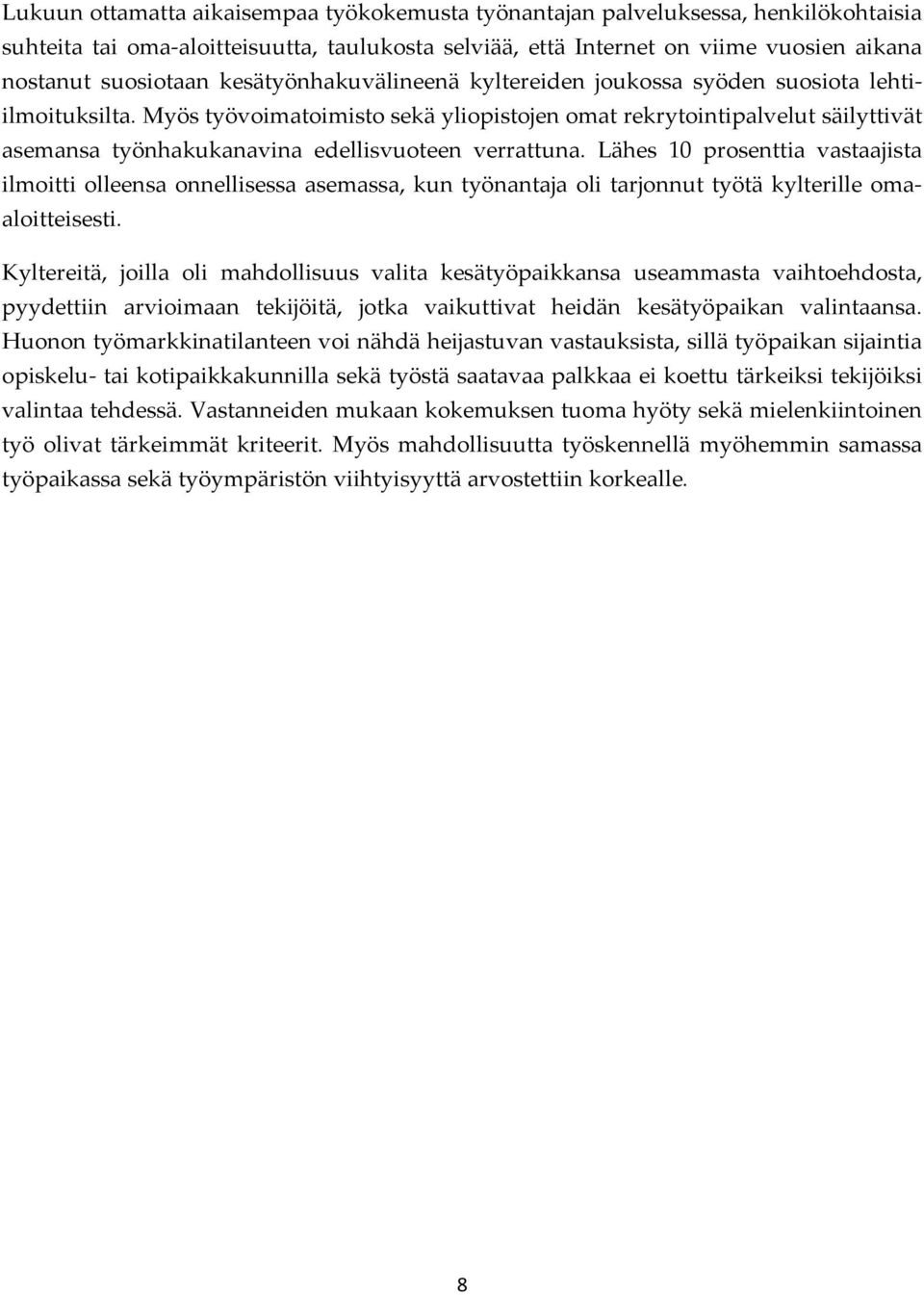 Myös työvoimatoimisto sekä yliopistojen omat rekrytointipalvelut säilyttivät asemansa työnhakukanavina edellisvuoteen verrattuna.