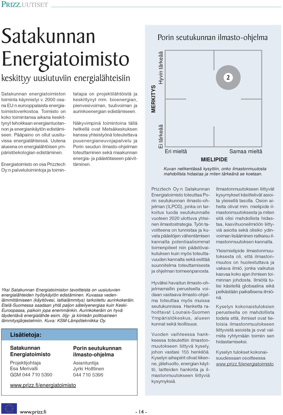 Uutena alueena on energialähtöisen ympäristöekologian edistäminen. Energiatoimisto on osa Prizztech Oy:n palvelutoimintoja ja toimintatapa on projektilähtöistä ja keskittynyt mm.