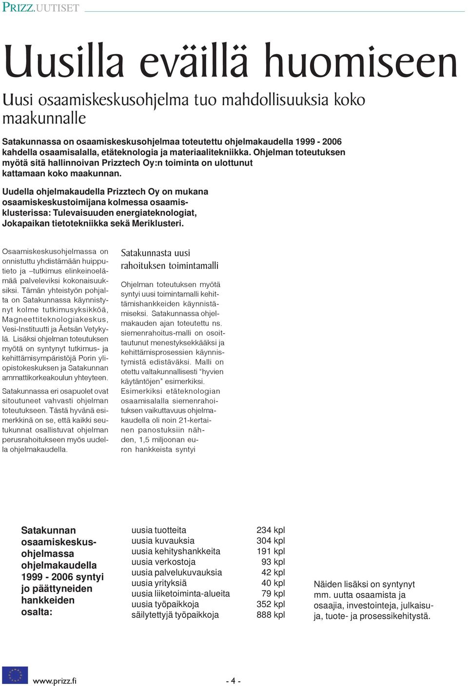 Uudella ohjelmakaudella Prizztech Oy on mukana osaamiskeskustoimijana kolmessa osaamisklusterissa: Tulevaisuuden energiateknologiat, Jokapaikan tietotekniikka sekä Meriklusteri.