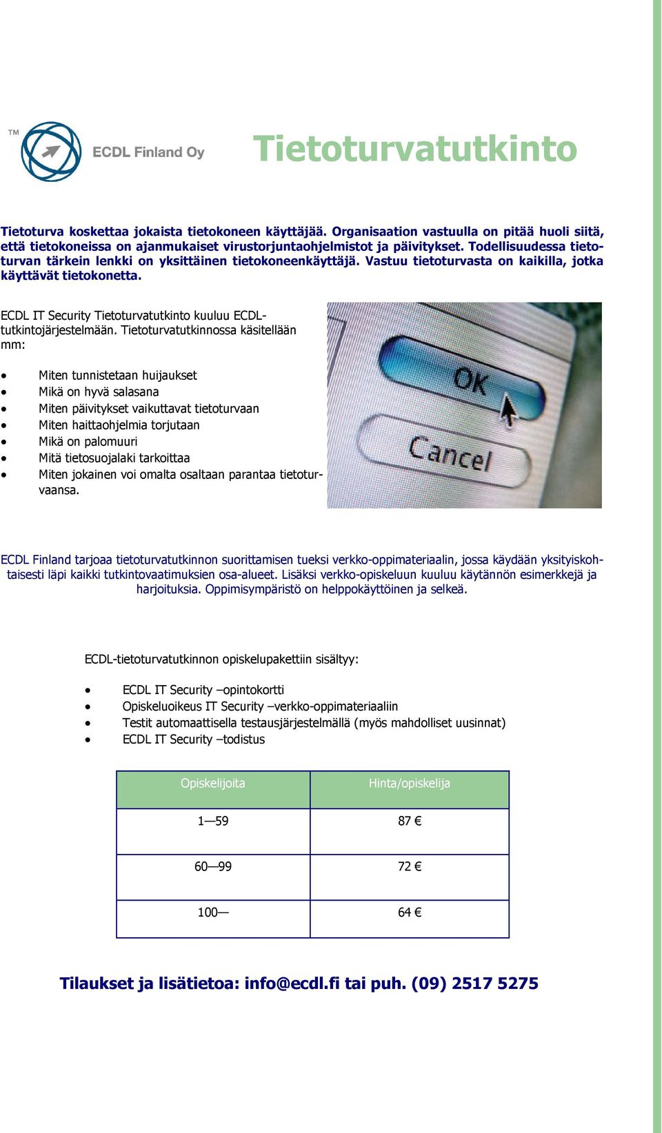 ECDL IT Security Tietoturvatutkinto kuuluu ECDLtutkintojärjestelmään.