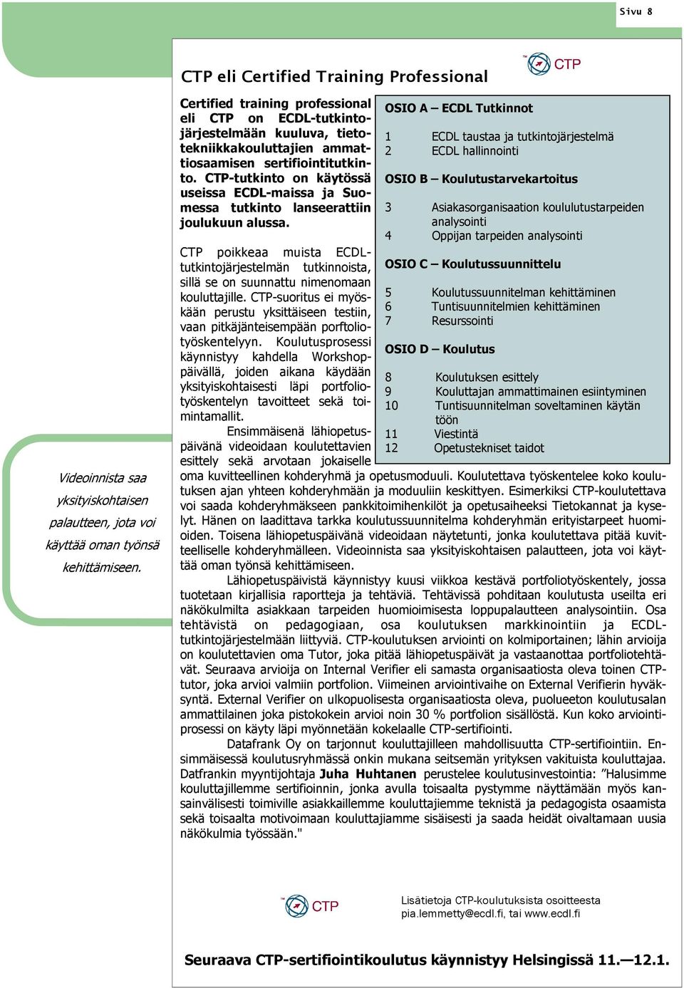 CTP-tutkinto on käytössä useissa ECDL-maissa ja Suomessa tutkinto lanseerattiin joulukuun alussa.