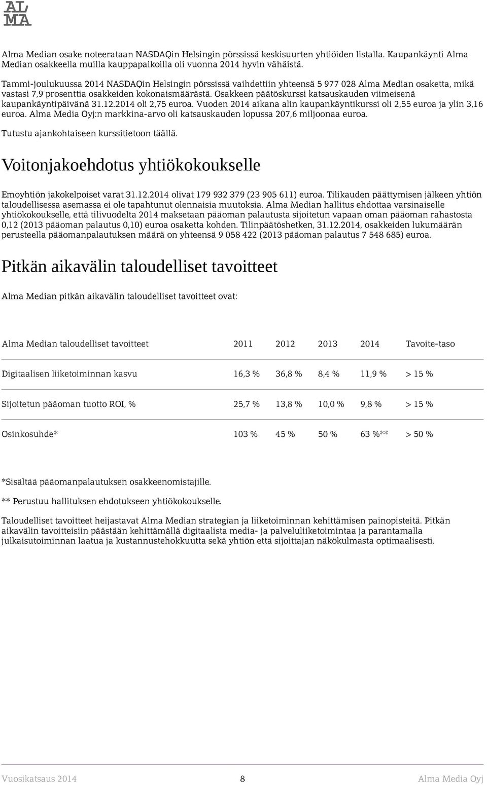 Osakkeen päätöskurssi katsauskauden viimeisenä kaupankäyntipäivänä 31.12.2014 oli 2,75 euroa. Vuoden 2014 aikana alin kaupankäyntikurssi oli 2,55 euroa ja ylin 3,16 euroa.