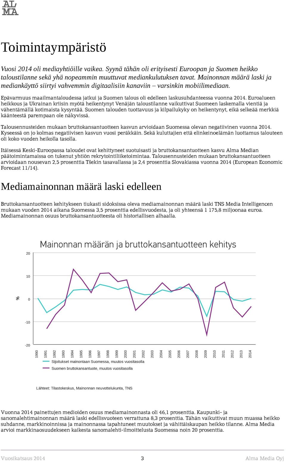 Epävarmuus maailmantaloudessa jatkui ja Suomen talous oli edelleen laskusuhdanteessa vuonna 2014.