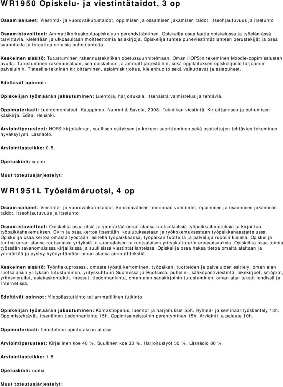 Opiskelija tuntee puheviestintätilanteen perustekijät ja osaa suunnitella ja toteuttaa erilaisia puhetilanteita. Keskeinen sisältö: Tutustuminen rakennustekniikan opetussuunnitelmaan.