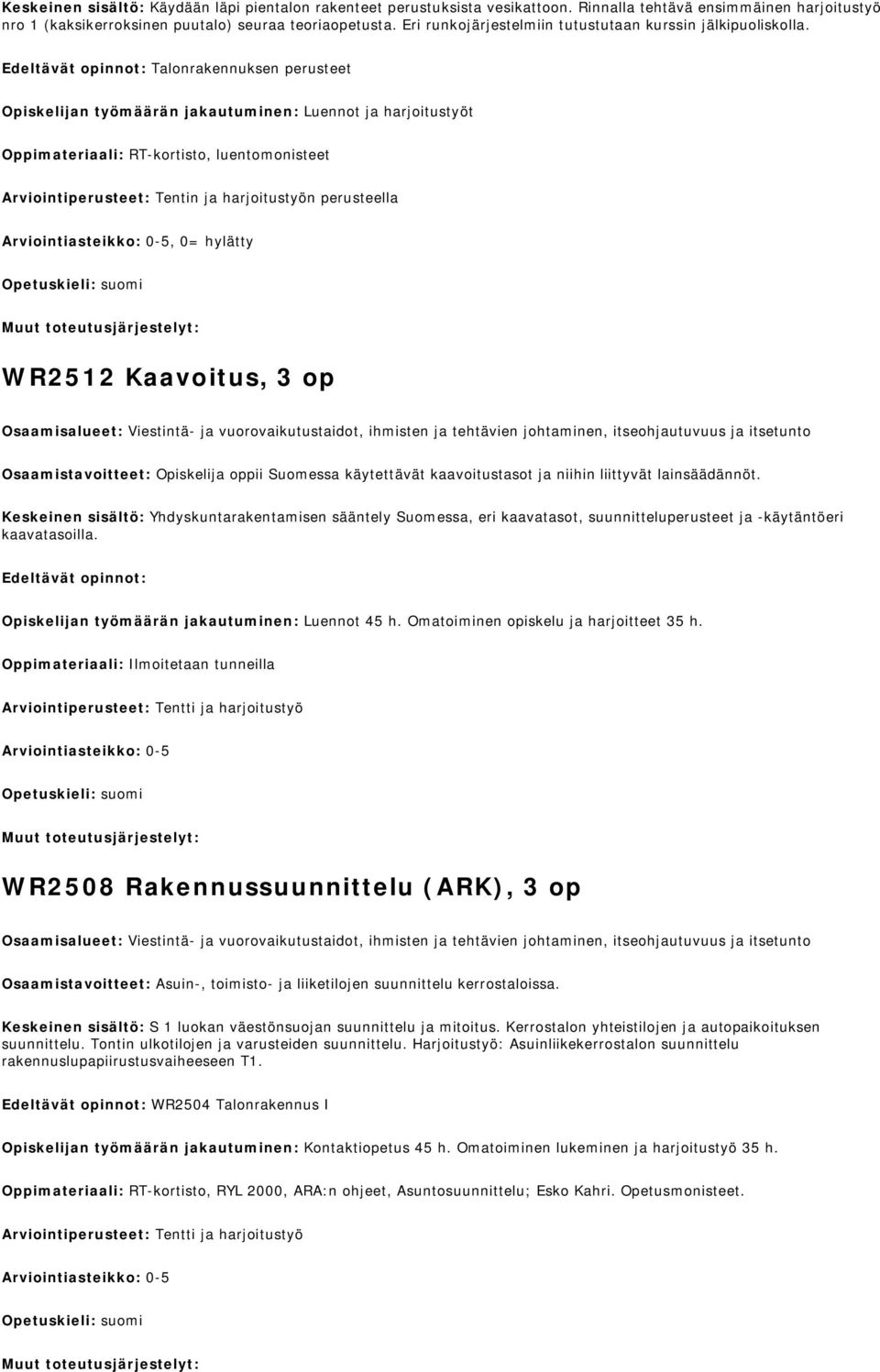 Talonrakennuksen perusteet Opiskelijan työmäärän jakautuminen: Luennot ja harjoitustyöt Oppimateriaali: RT-kortisto, luentomonisteet Arviointiperusteet: Tentin ja harjoitustyön perusteella, 0=