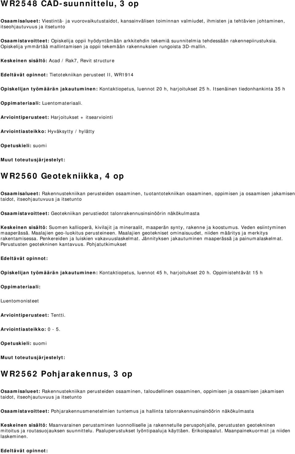 Keskeinen sisältö: Acad / Rak7, Revit structure Tietotekniikan perusteet II, WR1914 Opiskelijan työmäärän jakautuminen: Kontaktiopetus, luennot 20 h, harjoitukset 25 h.