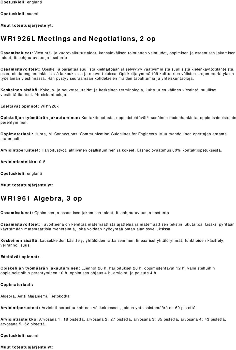 ja neuvotteluissa. Opiskelija ymmärtää kulttuurien välisten erojen merkityksen työelämän viestinnässä. Hän pystyy seuraamaan kohdekielen maiden tapahtumia ja yhteiskuntaoloja.