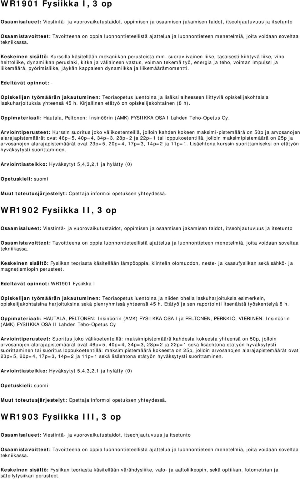 suoraviivainen liike, tasaisesti kiihtyvä liike, vino heittoliike, dynamiikan peruslaki, kitka ja väliaineen vastus, voiman tekemä työ, energia ja teho, voiman impulssi ja liikemäärä, pyörimisliike,