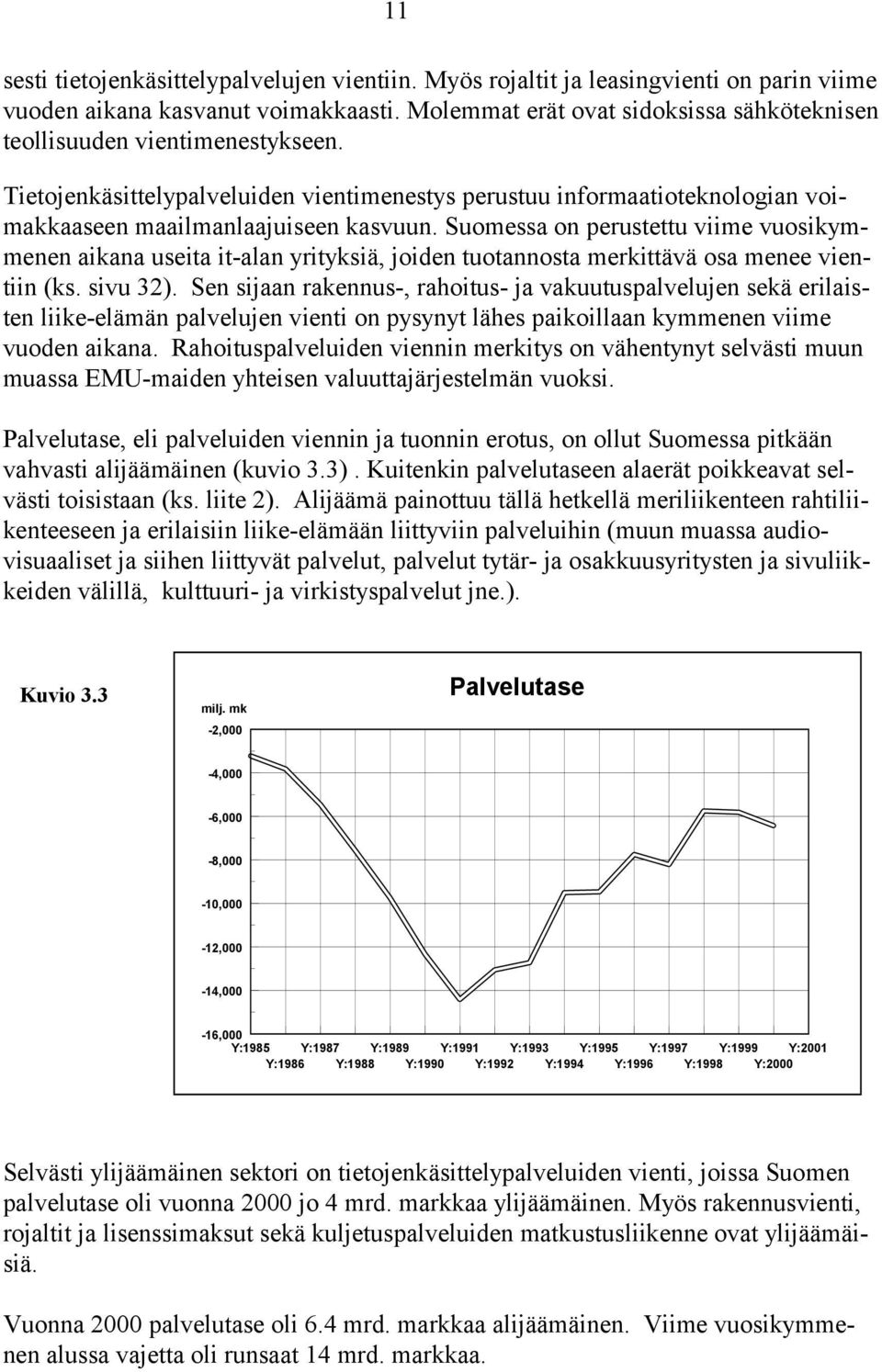 Suomessa on perustettu viime vuosikymmenen aikana useita it-alan yrityksiä, joiden tuotannosta merkittävä osa menee vientiin (ks. sivu 32).