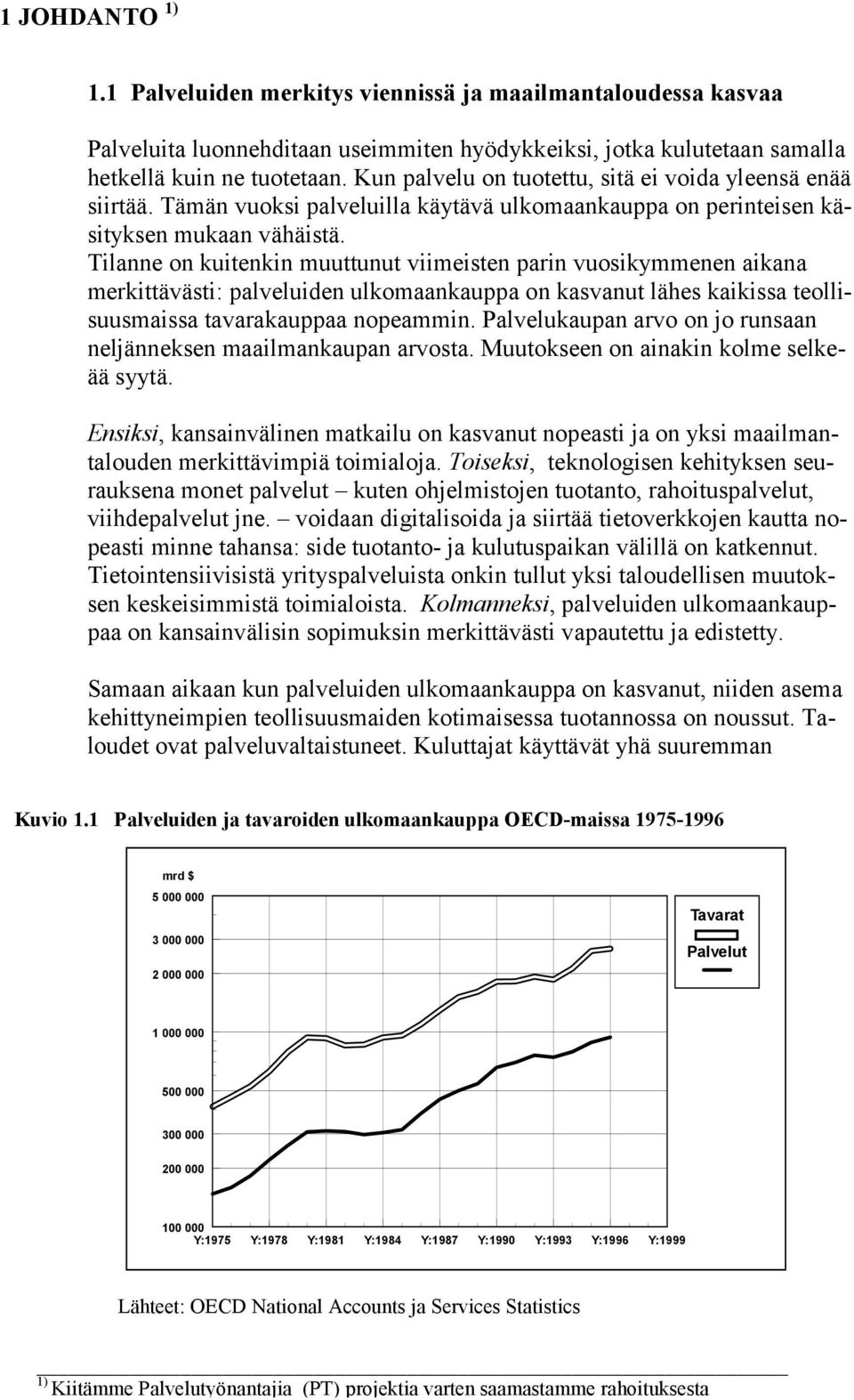 Tilanne on kuitenkin muuttunut viimeisten parin vuosikymmenen aikana merkittävästi: palveluiden ulkomaankauppa on kasvanut lähes kaikissa teollisuusmaissa tavarakauppaa nopeammin.