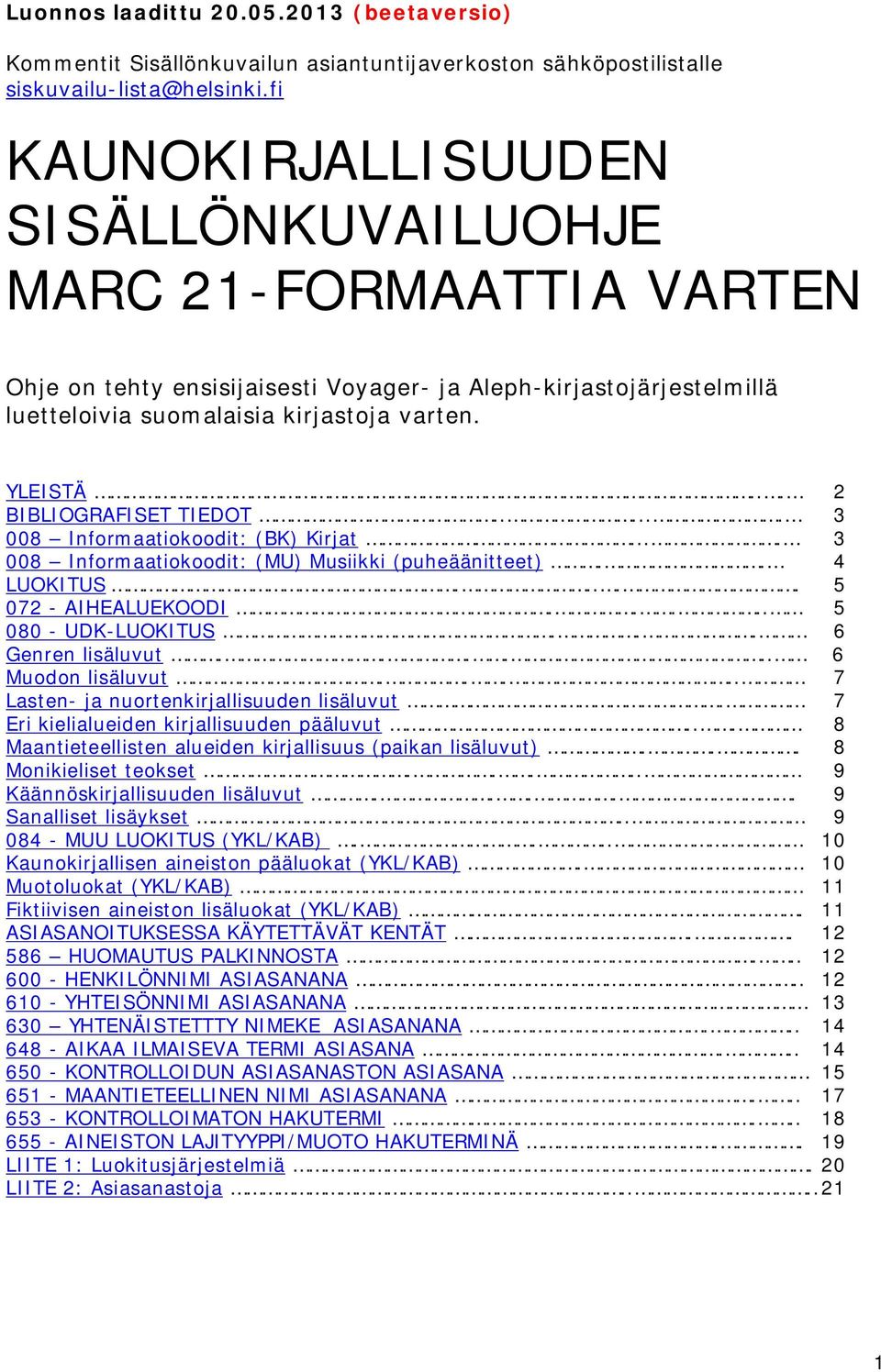 .. 2 BIBLIOGRAFISET TIEDOT...... 3 008 Informaatiokoodit: (BK) Kirjat.... 3 008 Informaatiokoodit: (MU) Musiikki (puheäänitteet).. 4 LUOKITUS..... 5 072 - AIHEALUEKOODI..... 5 080 - UDK-LUOKITUS.