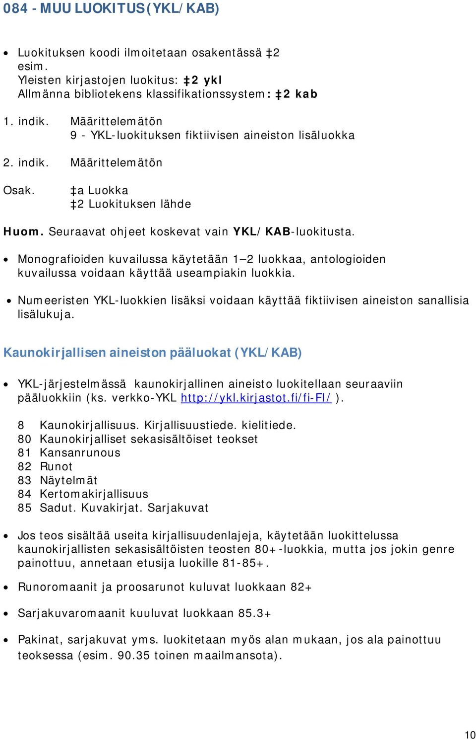 Monografioiden kuvailussa käytetään 1 2 luokkaa, antologioiden kuvailussa voidaan käyttää useampiakin luokkia.