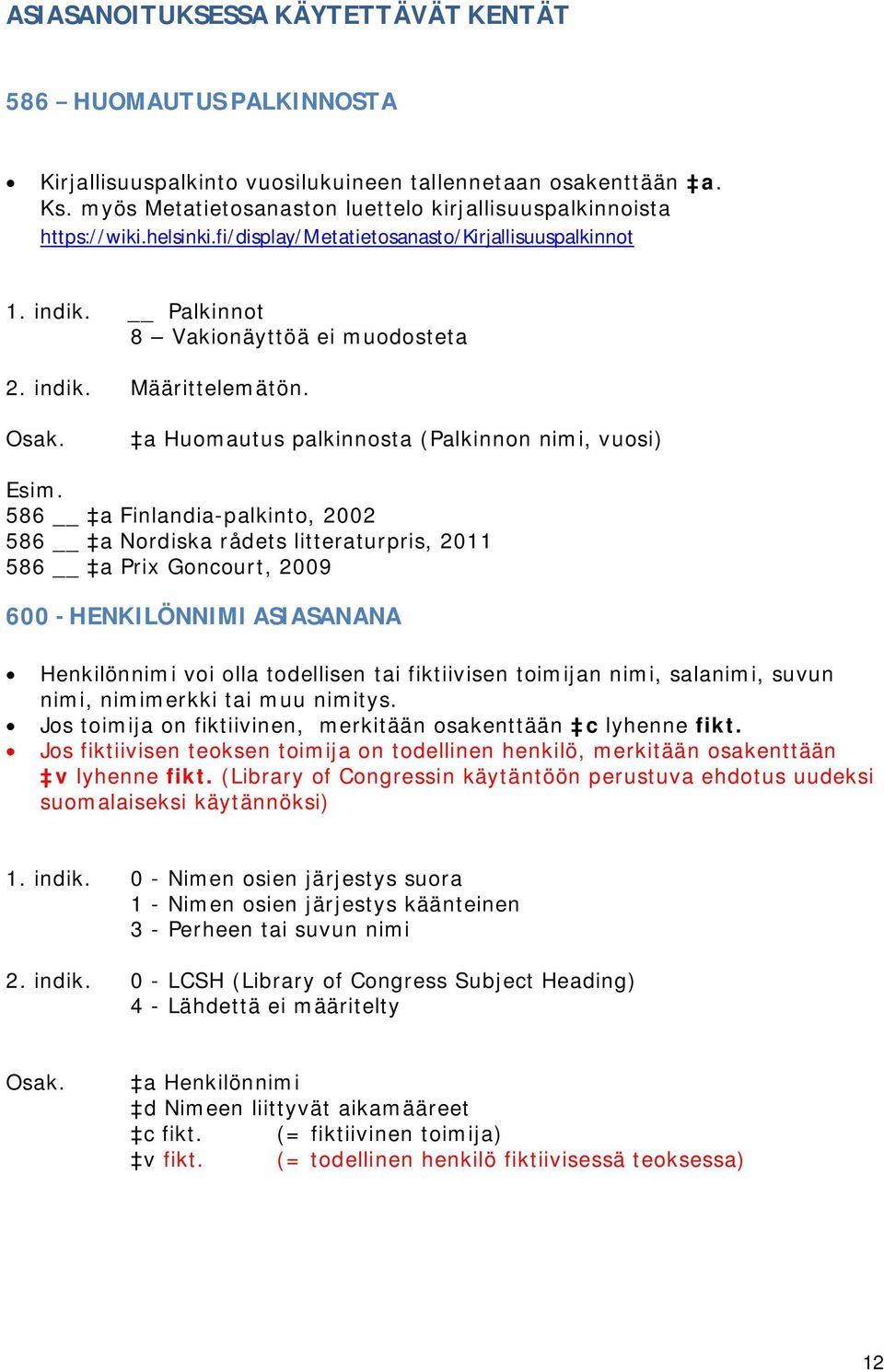 a Huomautus palkinnosta (Palkinnon nimi, vuosi) 586 a Finlandia-palkinto, 2002 586 a Nordiska rådets litteraturpris, 2011 586 a Prix Goncourt, 2009 600HENKILÖNNIMIASIASANANA Henkilönnimi voi olla