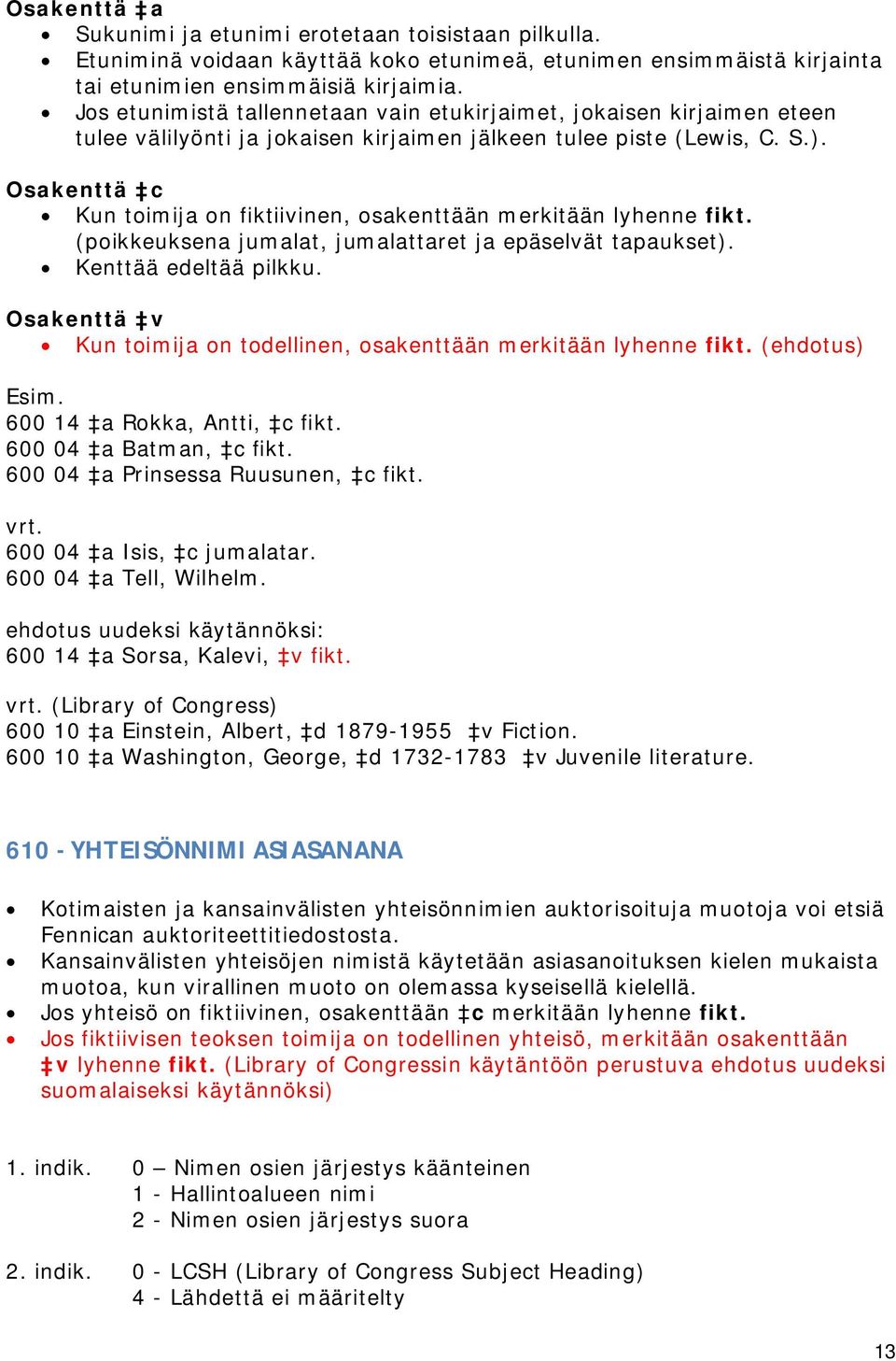 Osakenttä c Kun toimija on fiktiivinen, osakenttään merkitään lyhenne fikt. (poikkeuksena jumalat, jumalattaret ja epäselvät tapaukset). Kenttää edeltää pilkku.