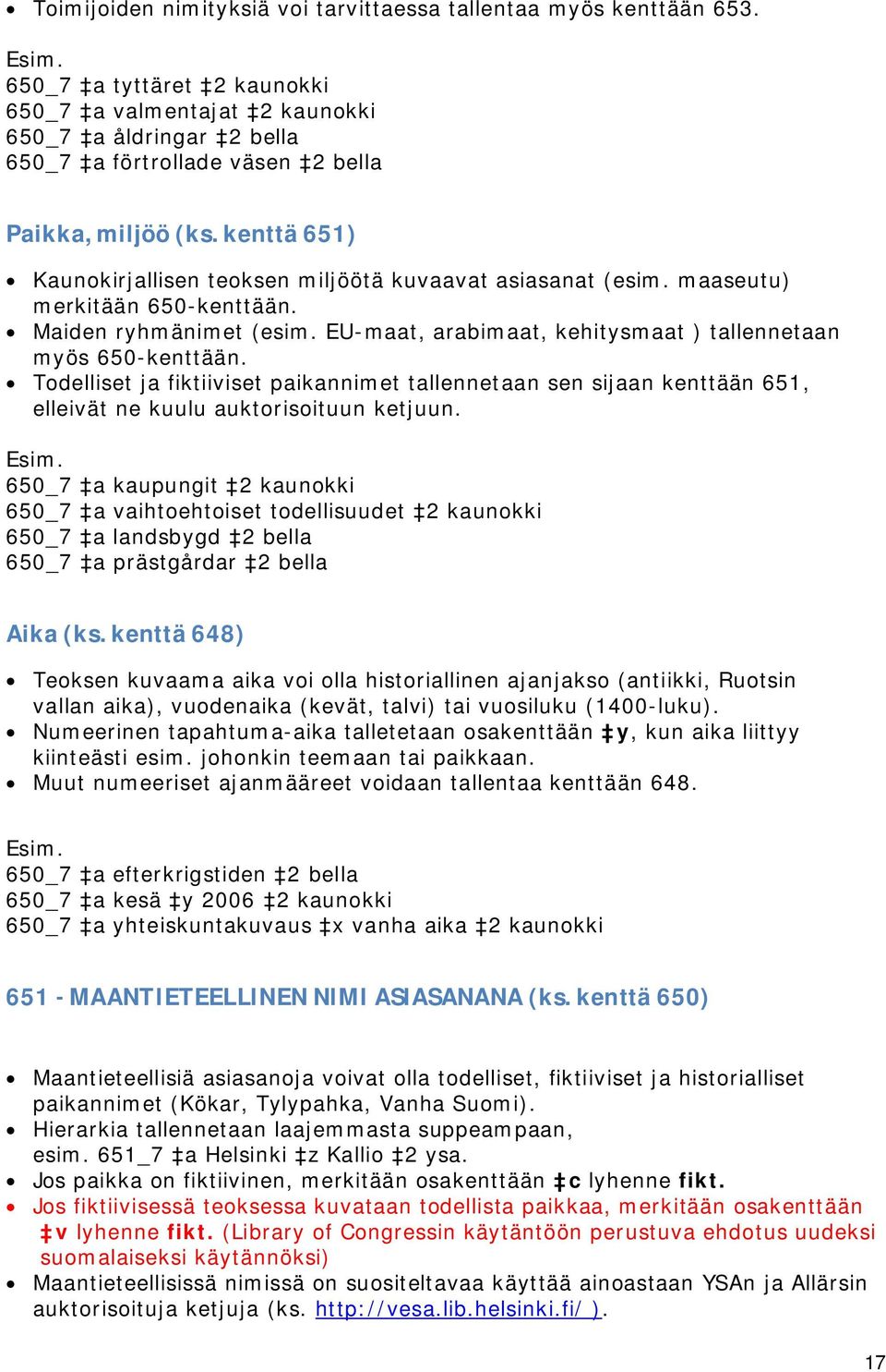 kenttä651) Kaunokirjallisen teoksen miljöötä kuvaavat asiasanat (esim. maaseutu) merkitään 650-kenttään. Maiden ryhmänimet (esim. EU-maat, arabimaat, kehitysmaat ) tallennetaan myös 650-kenttään.