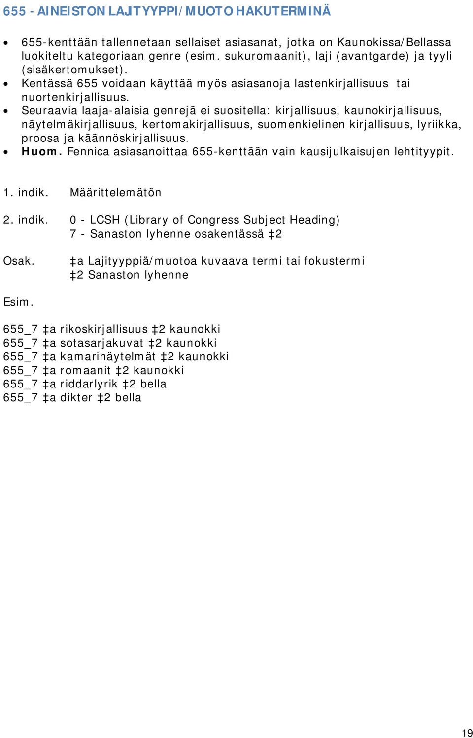 Seuraavia laaja-alaisia genrejä ei suositella: kirjallisuus, kaunokirjallisuus, näytelmäkirjallisuus, kertomakirjallisuus, suomenkielinen kirjallisuus, lyriikka, proosa ja käännöskirjallisuus. Huom.