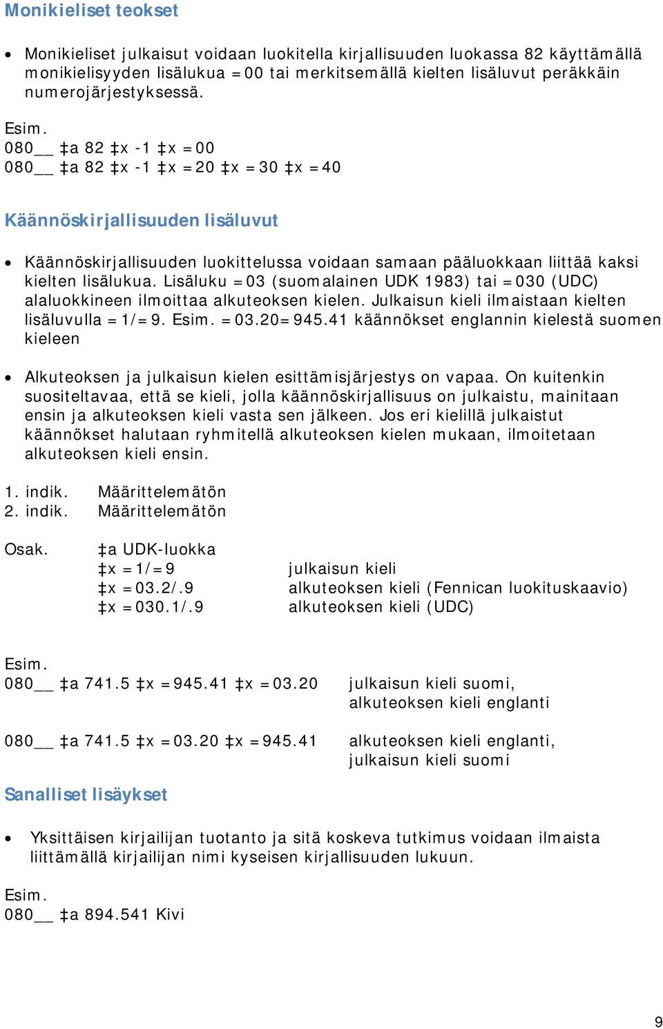Lisäluku =03 (suomalainen UDK 1983) tai =030 (UDC) alaluokkineen ilmoittaa alkuteoksen kielen. Julkaisun kieli ilmaistaan kielten lisäluvulla =1/=9. =03.20=945.