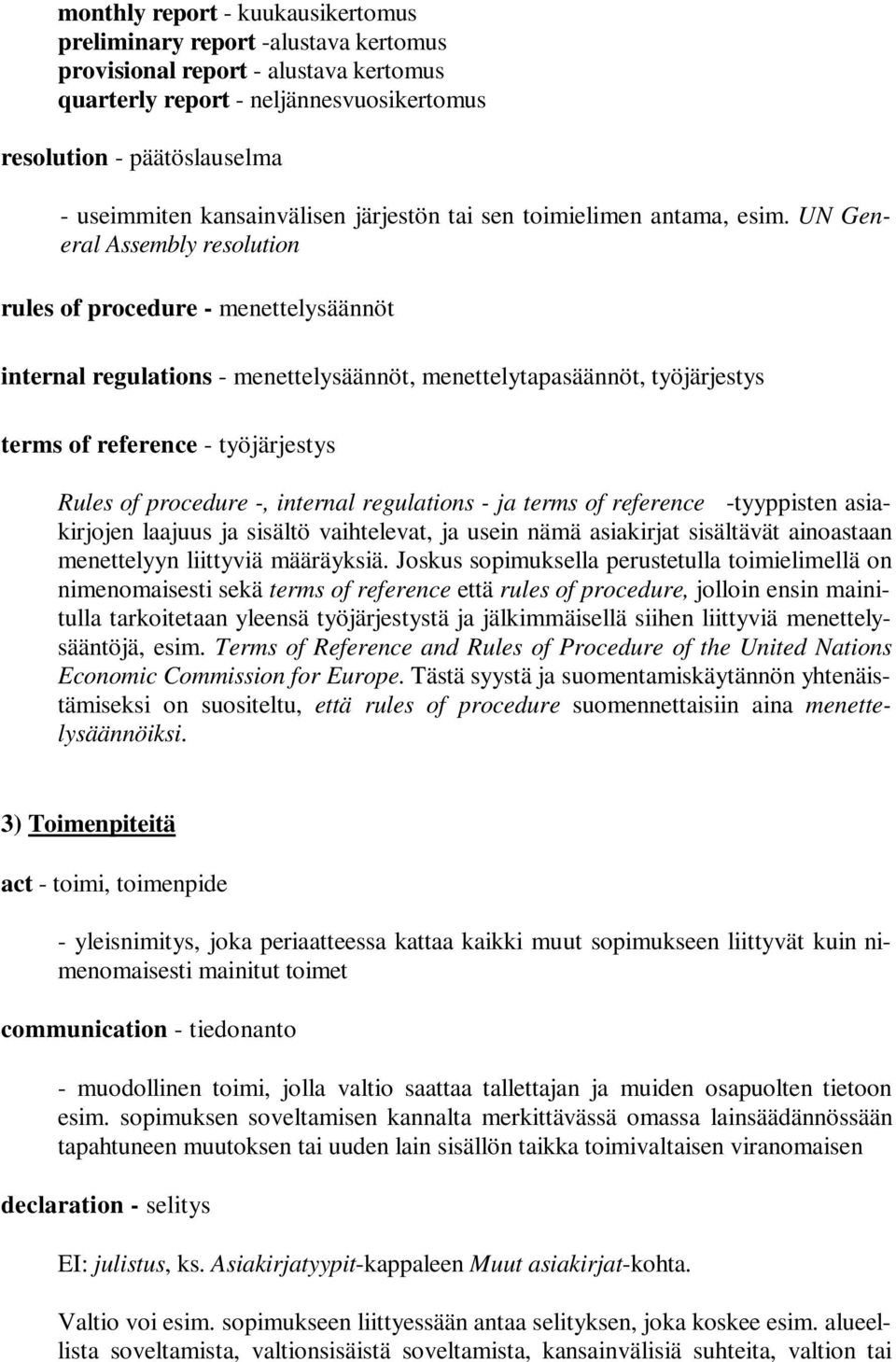 UN General Assembly resolution rules of procedure - menettelysäännöt internal regulations - menettelysäännöt, menettelytapasäännöt, työjärjestys terms of reference - työjärjestys Rules of procedure