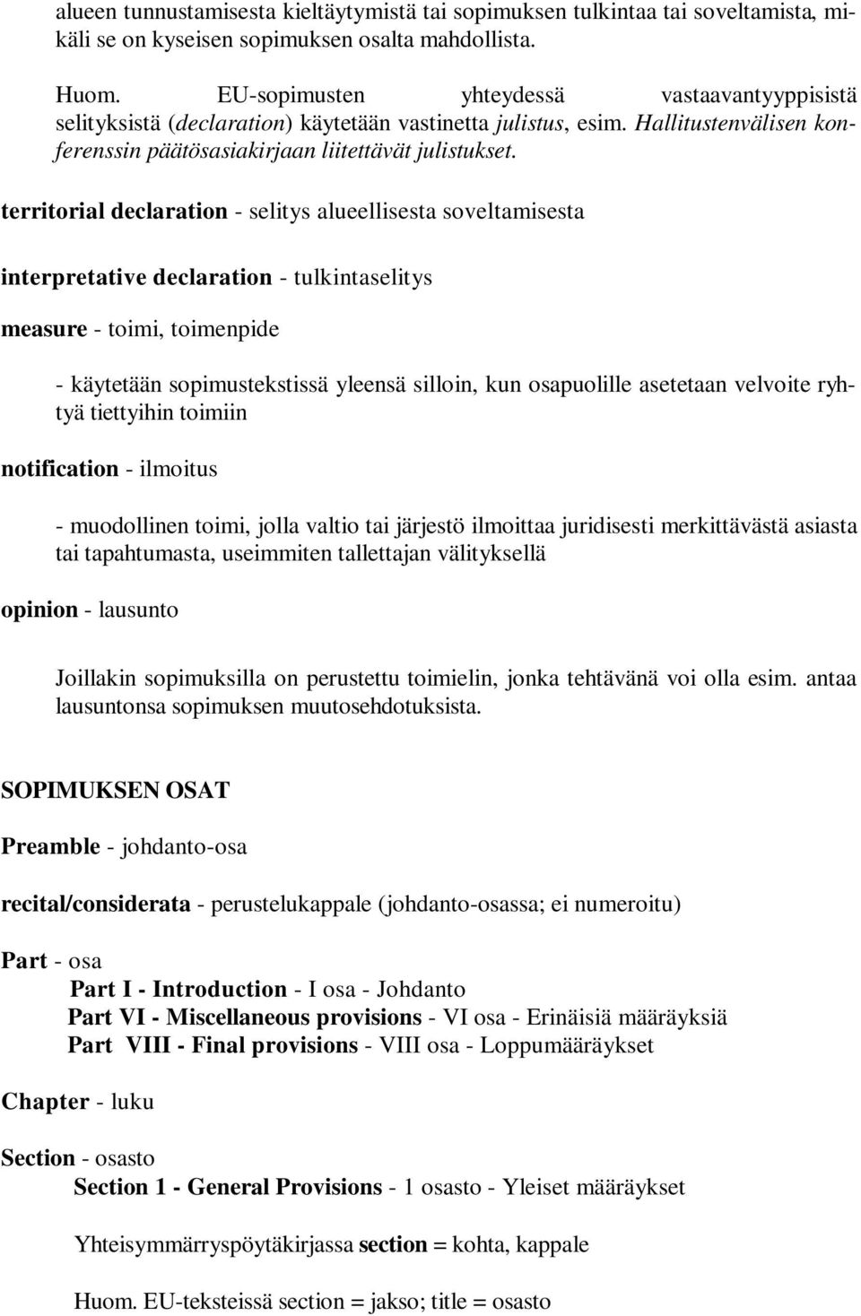 territorial declaration - selitys alueellisesta soveltamisesta interpretative declaration - tulkintaselitys measure - toimi, toimenpide - käytetään sopimustekstissä yleensä silloin, kun osapuolille