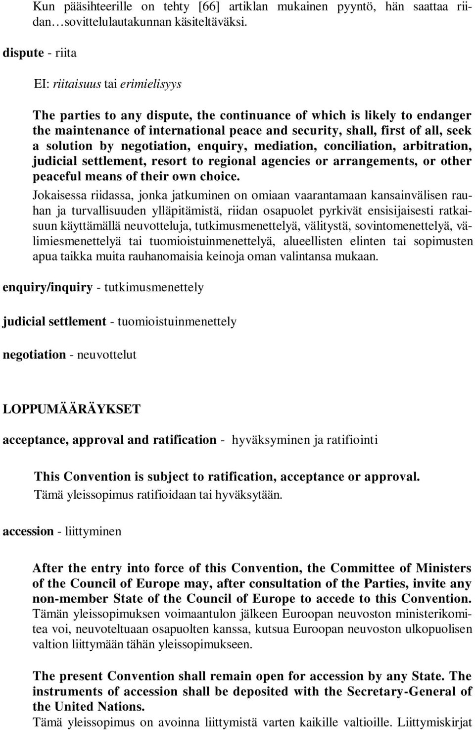 seek a solution by negotiation, enquiry, mediation, conciliation, arbitration, judicial settlement, resort to regional agencies or arrangements, or other peaceful means of their own choice.