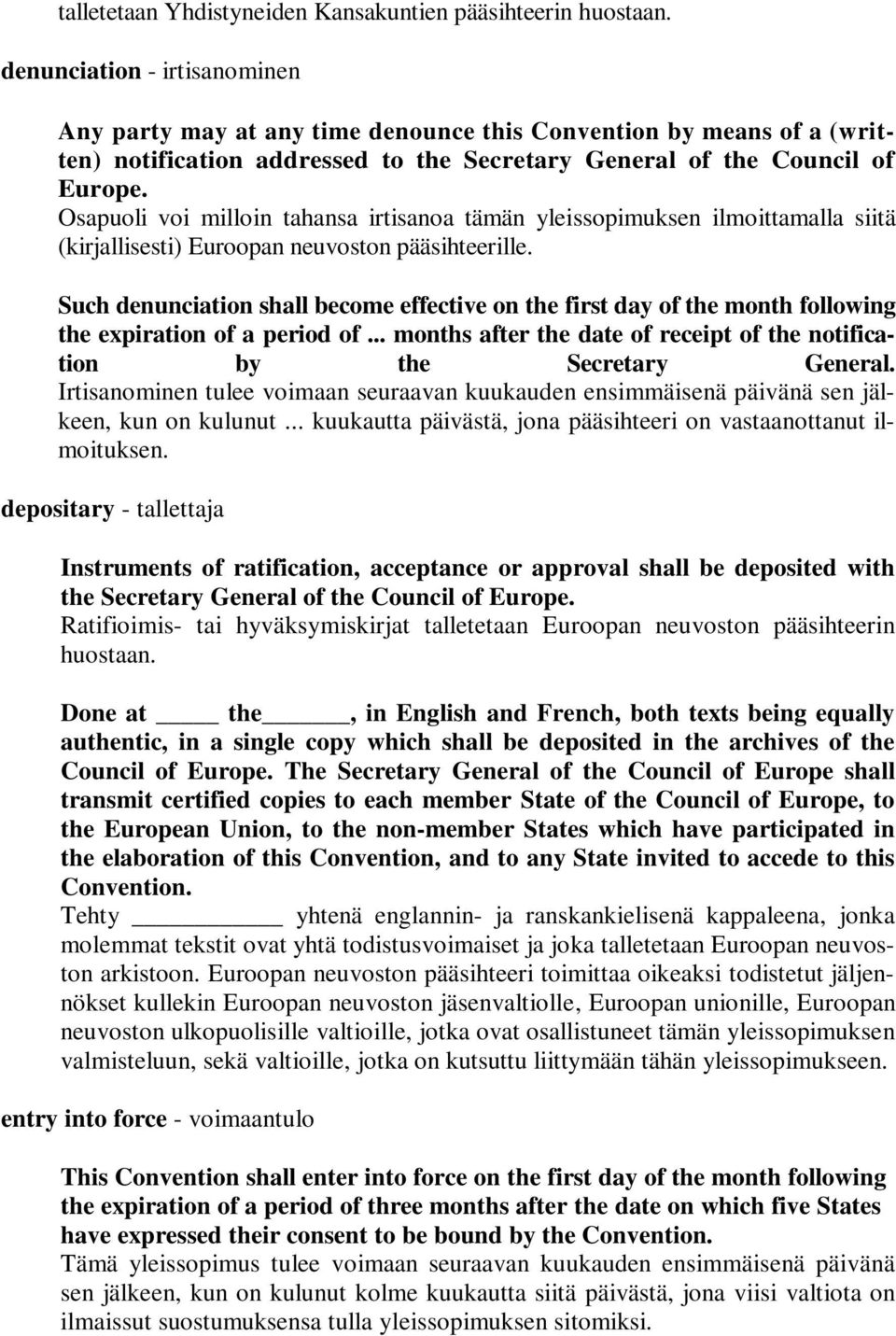 Osapuoli voi milloin tahansa irtisanoa tämän yleissopimuksen ilmoittamalla siitä (kirjallisesti) Euroopan neuvoston pääsihteerille.