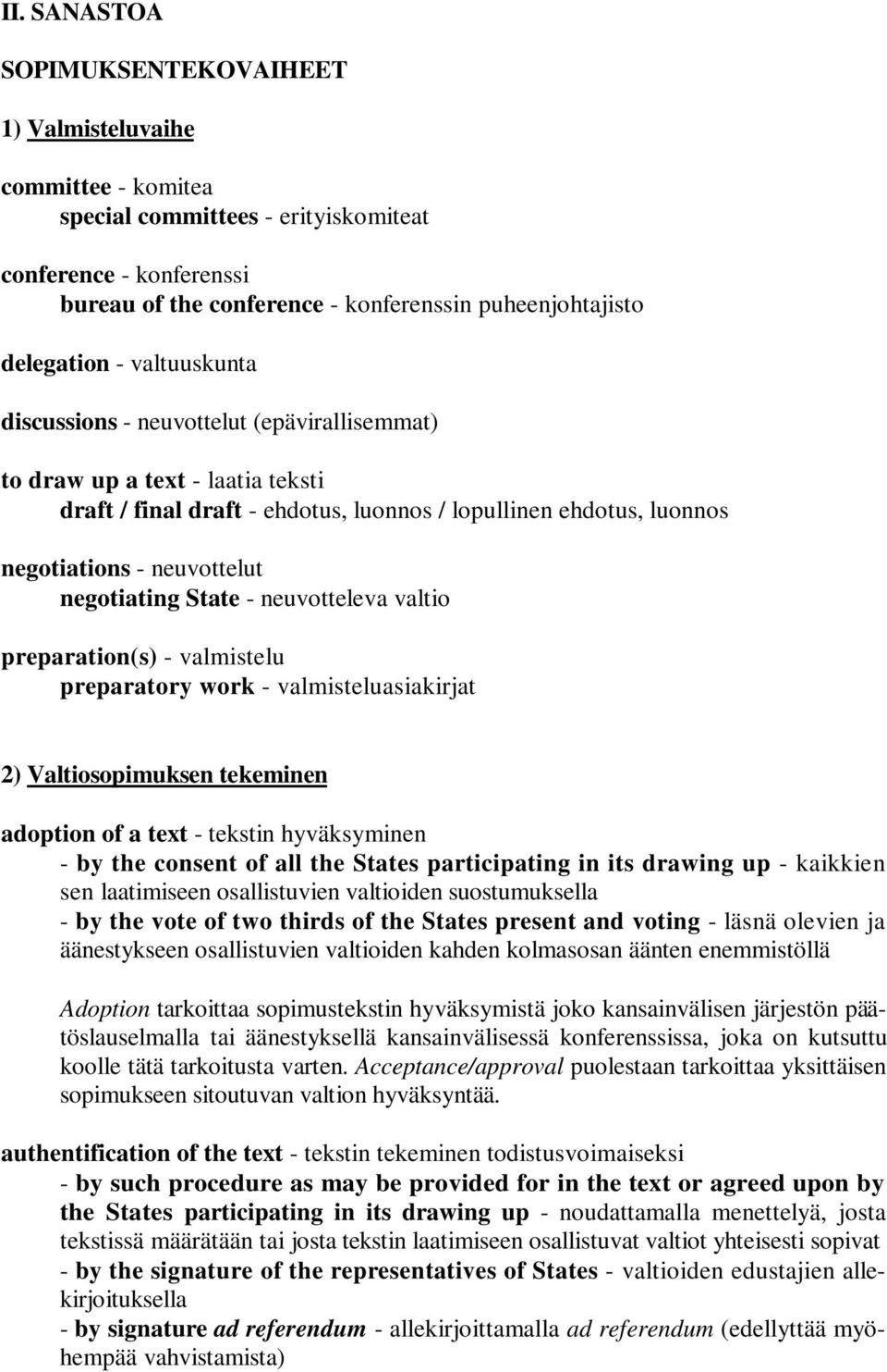 neuvottelut negotiating State - neuvotteleva valtio preparation(s) - valmistelu preparatory work - valmisteluasiakirjat 2) Valtiosopimuksen tekeminen adoption of a text - tekstin hyväksyminen - by