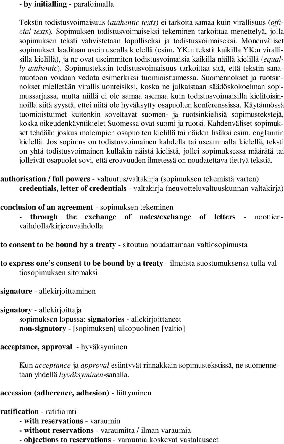 Monenväliset sopimukset laaditaan usein usealla kielellä (esim. YK:n tekstit kaikilla YK:n virallisilla kielillä), ja ne ovat useimmiten todistusvoimaisia kaikilla näillä kielillä (equally authentic).