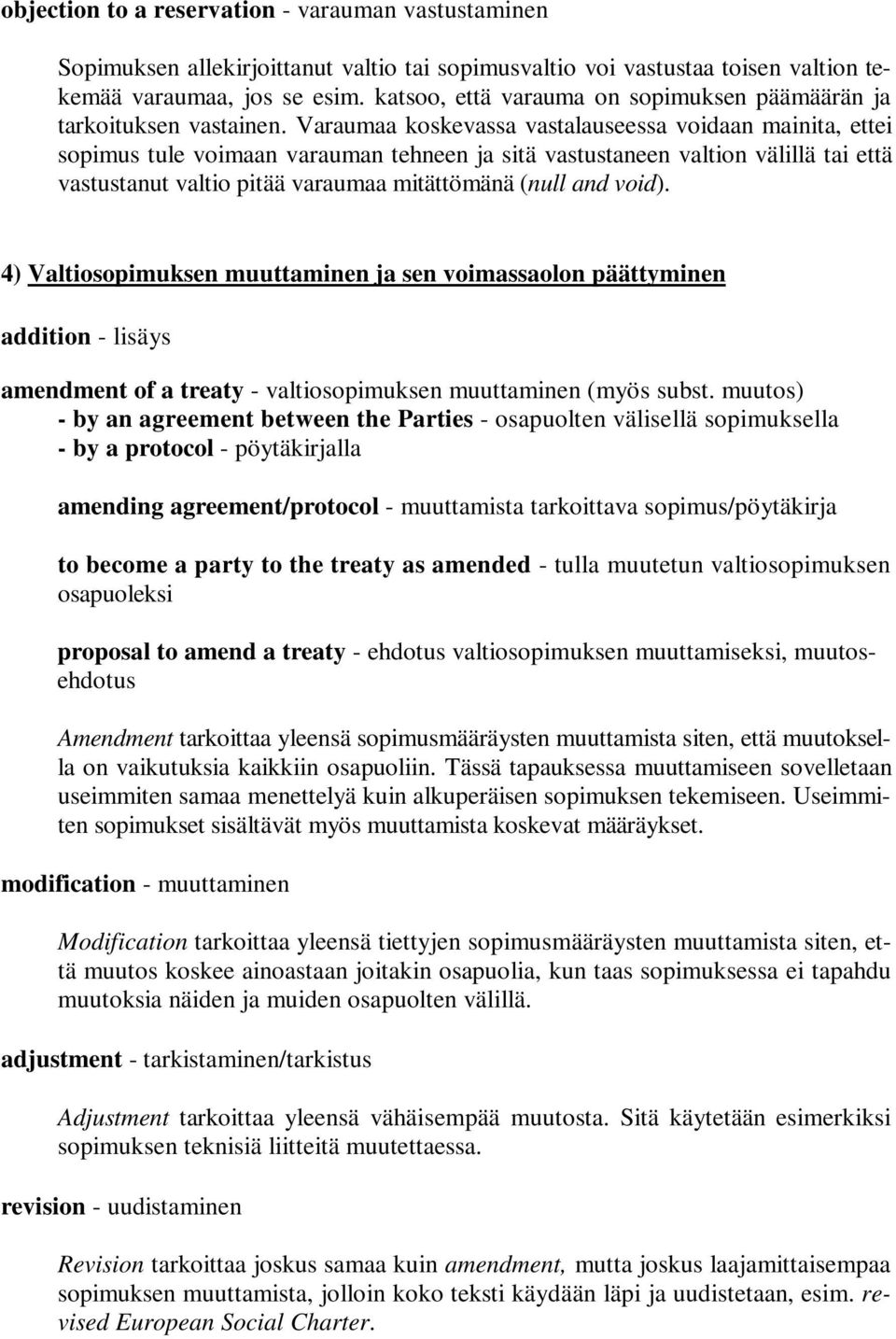 Varaumaa koskevassa vastalauseessa voidaan mainita, ettei sopimus tule voimaan varauman tehneen ja sitä vastustaneen valtion välillä tai että vastustanut valtio pitää varaumaa mitättömänä (null and