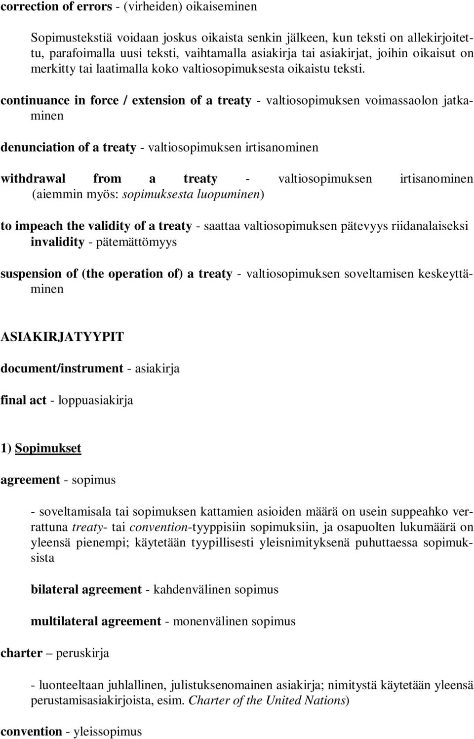 continuance in force / extension of a treaty - valtiosopimuksen voimassaolon jatkaminen denunciation of a treaty - valtiosopimuksen irtisanominen withdrawal from a treaty - valtiosopimuksen