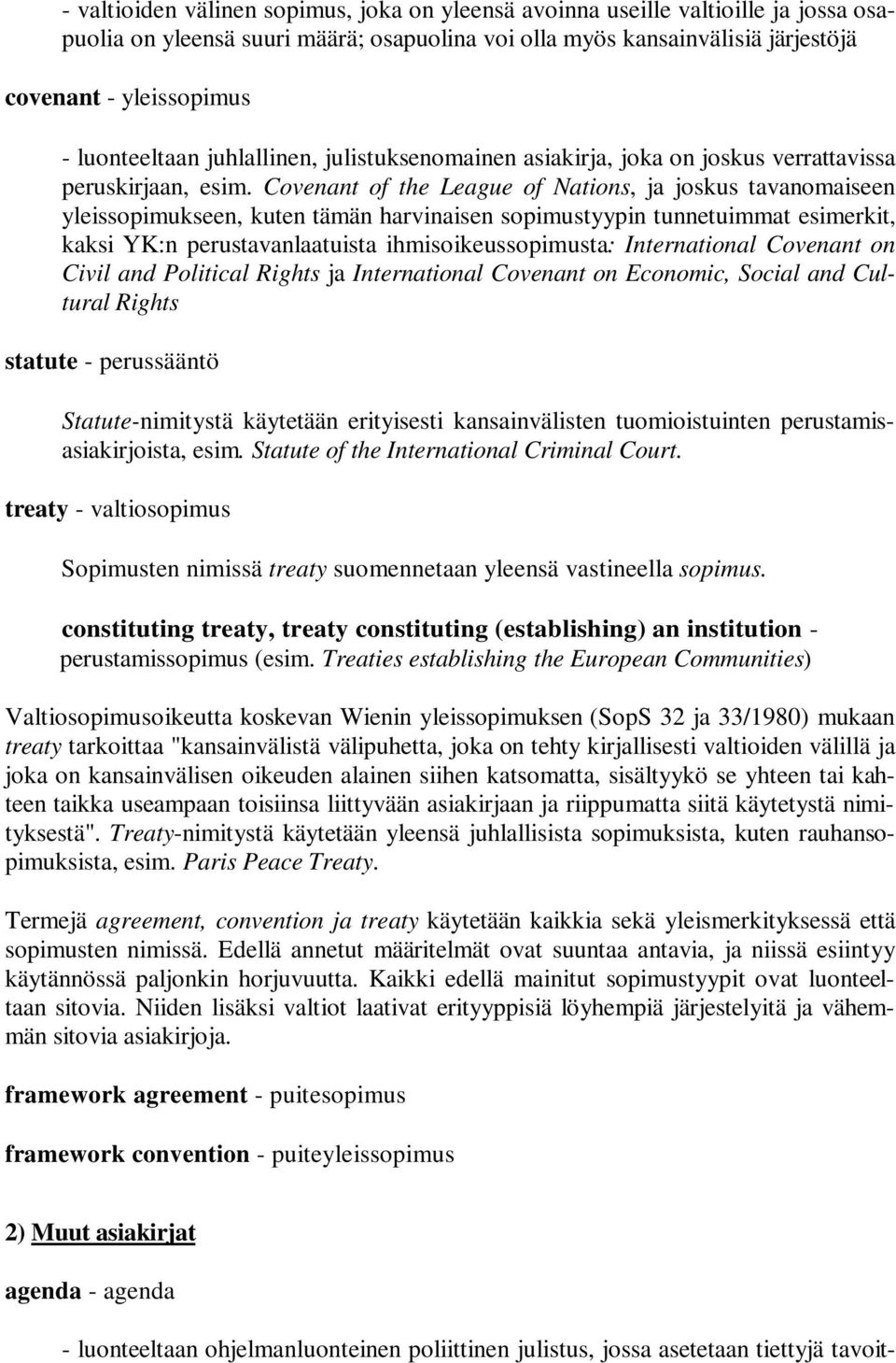 Covenant of the League of Nations, ja joskus tavanomaiseen yleissopimukseen, kuten tämän harvinaisen sopimustyypin tunnetuimmat esimerkit, kaksi YK:n perustavanlaatuista ihmisoikeussopimusta: