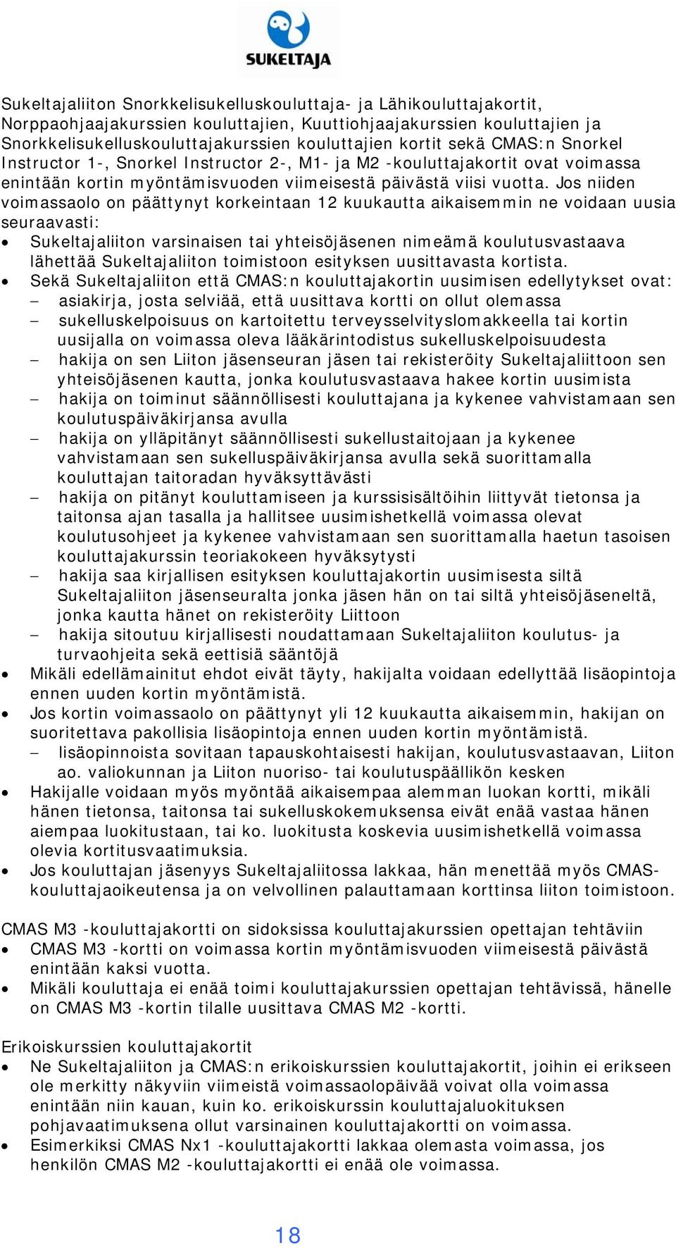 Jos niiden voimassaolo on päättynyt korkeintaan 12 kuukautta aikaisemmin ne voidaan uusia seuraavasti: Sukeltajaliiton varsinaisen tai yhteisöjäsenen nimeämä koulutusvastaava lähettää Sukeltajaliiton